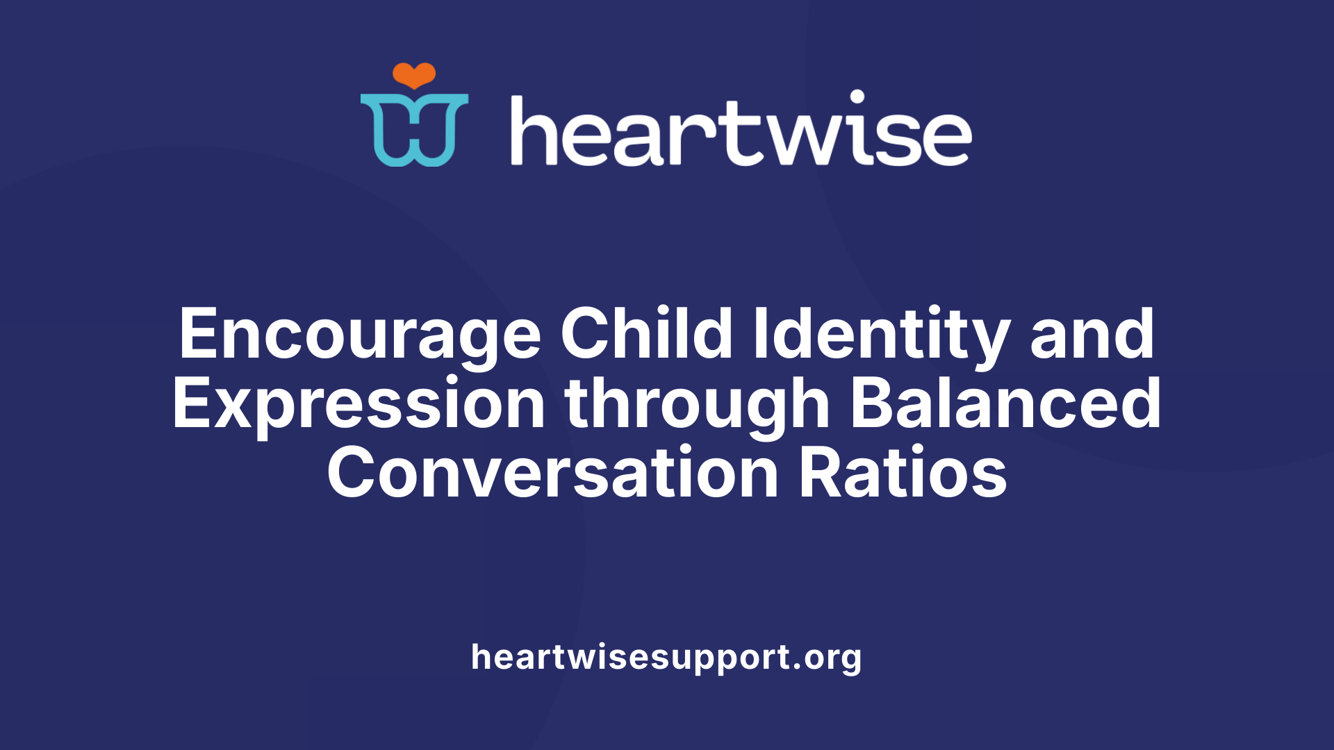 Encourage Child Identity and Expression through Balanced Conversation Ratios