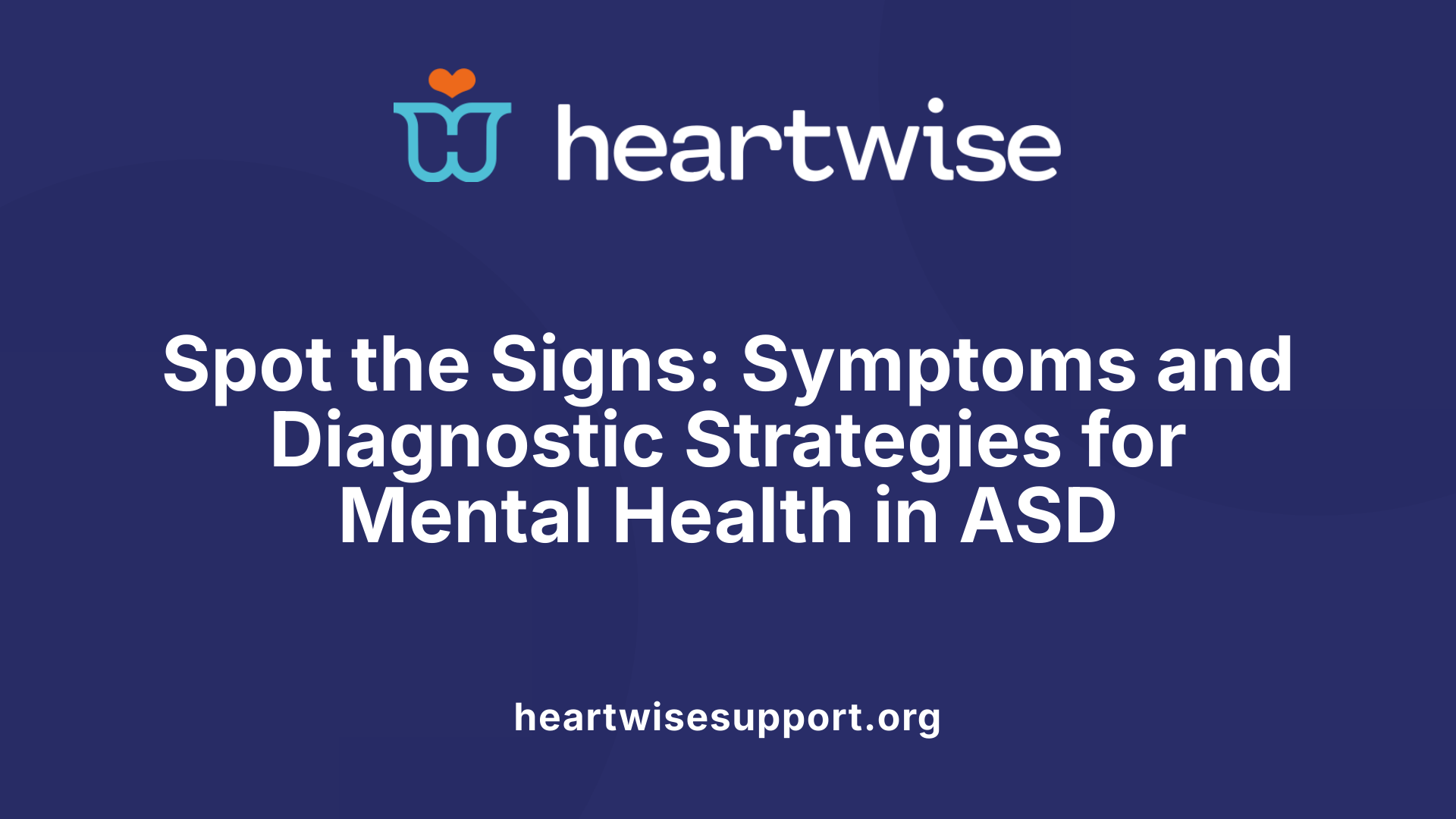 Spot the Signs: Symptoms and Diagnostic Strategies for Mental Health in ASD