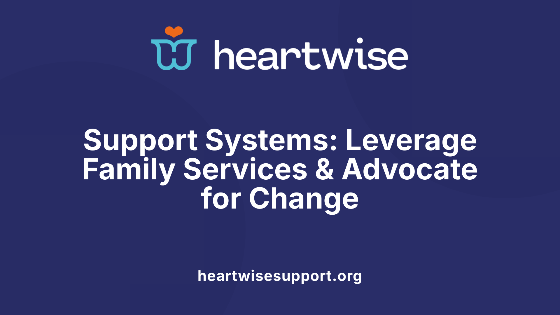 Support Systems: Leverage Family Services &amp; Advocate for Change