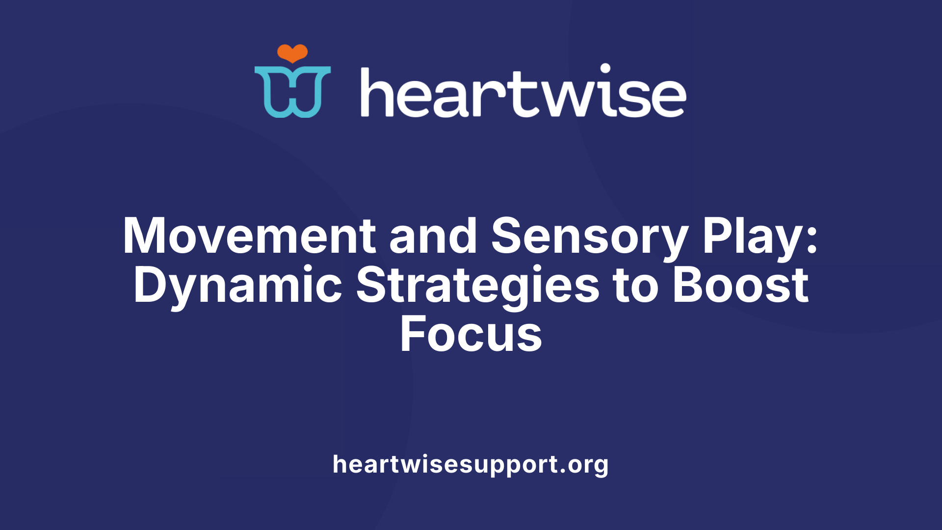 Movement and Sensory Play: Dynamic Strategies to Boost Focus
