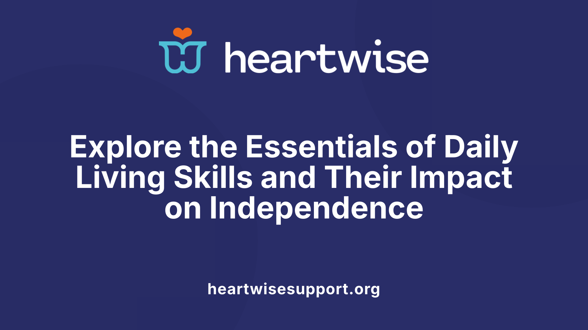 Explore the Essentials of Daily Living Skills and Their Impact on Independence