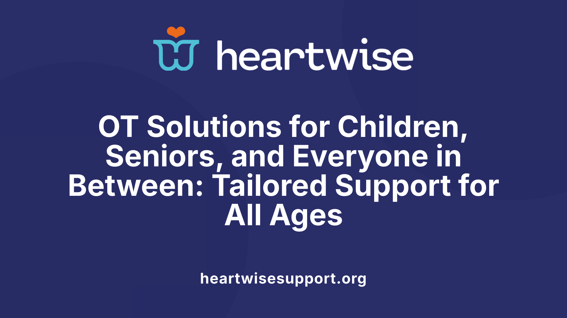 OT Solutions for Children, Seniors, and Everyone in Between: Tailored Support for All Ages