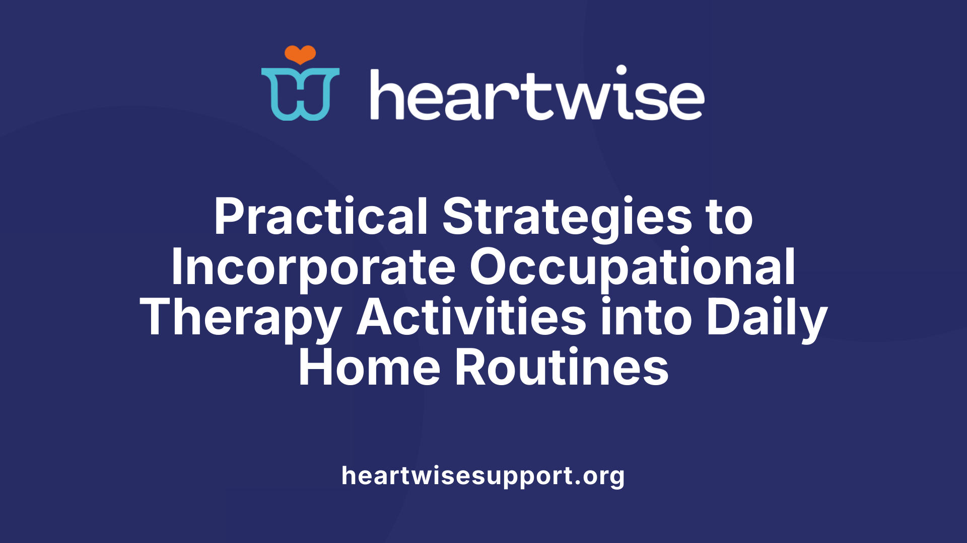 Practical Strategies to Incorporate Occupational Therapy Activities into Daily Home Routines