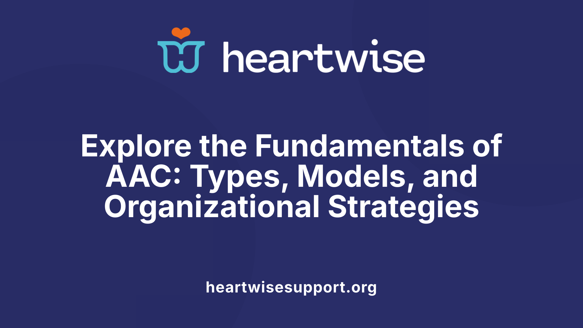 Explore the Fundamentals of AAC: Types, Models, and Organizational Strategies