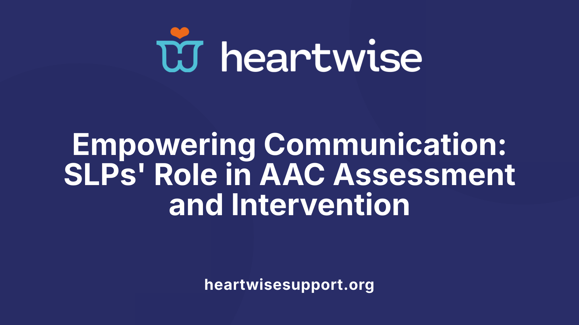 Empowering Communication: SLPs' Role in AAC Assessment and Intervention