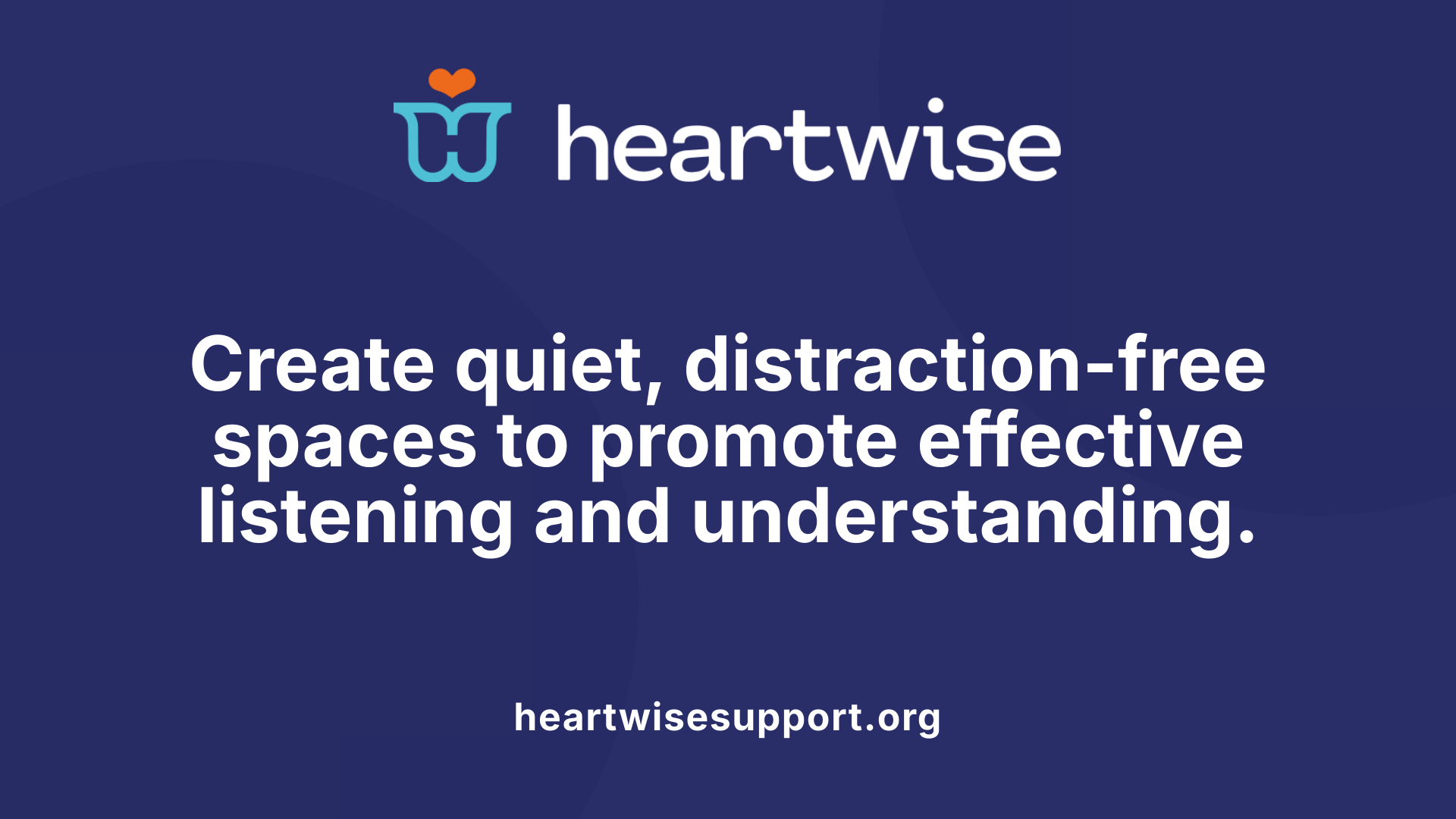 Create quiet, distraction-free spaces to promote effective listening and understanding.