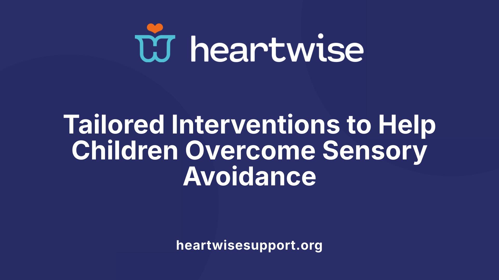 Tailored Interventions to Help Children Overcome Sensory Avoidance