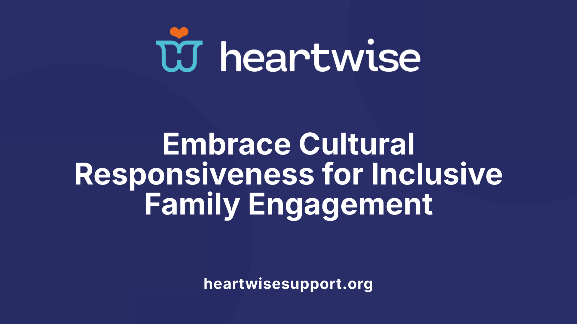 Embrace Cultural Responsiveness for Inclusive Family Engagement