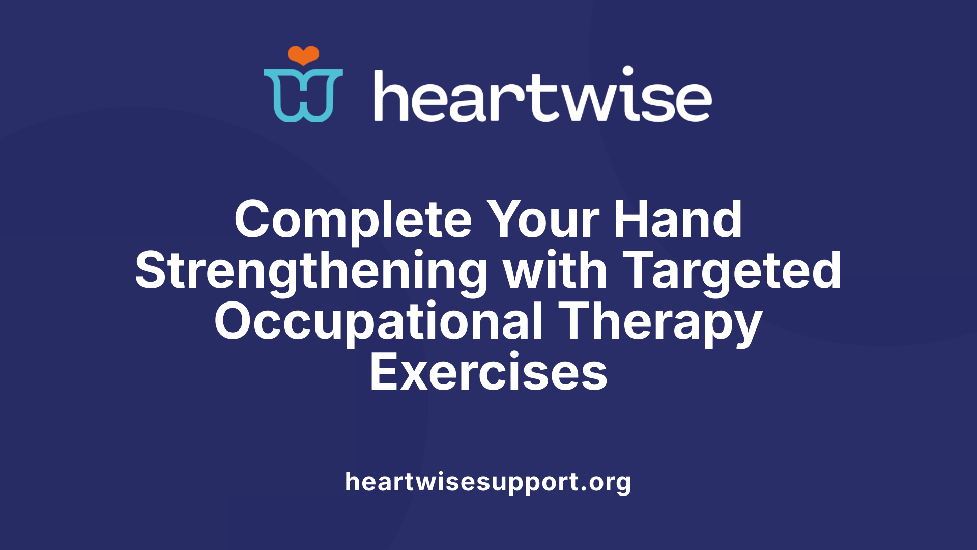 Complete Your Hand Strengthening with Targeted Occupational Therapy Exercises