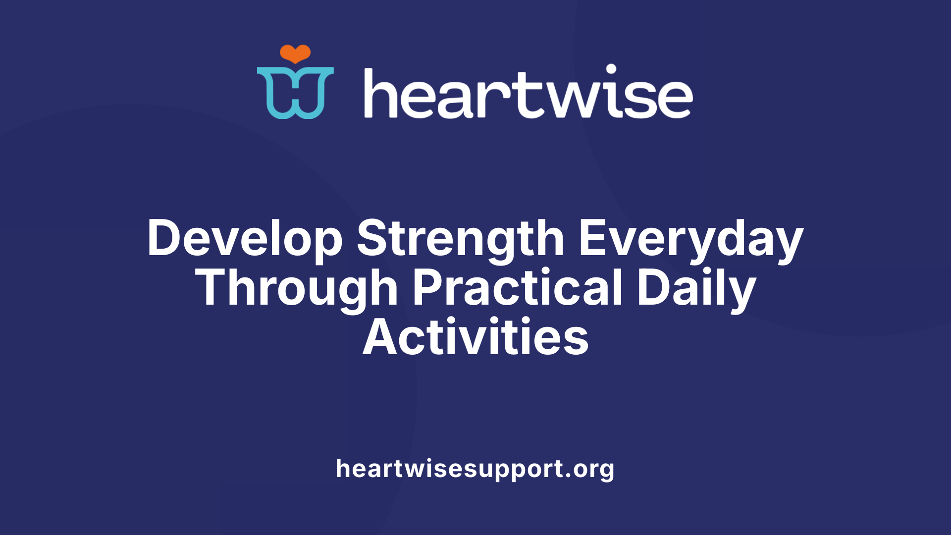 Develop Strength Everyday Through Practical Daily Activities