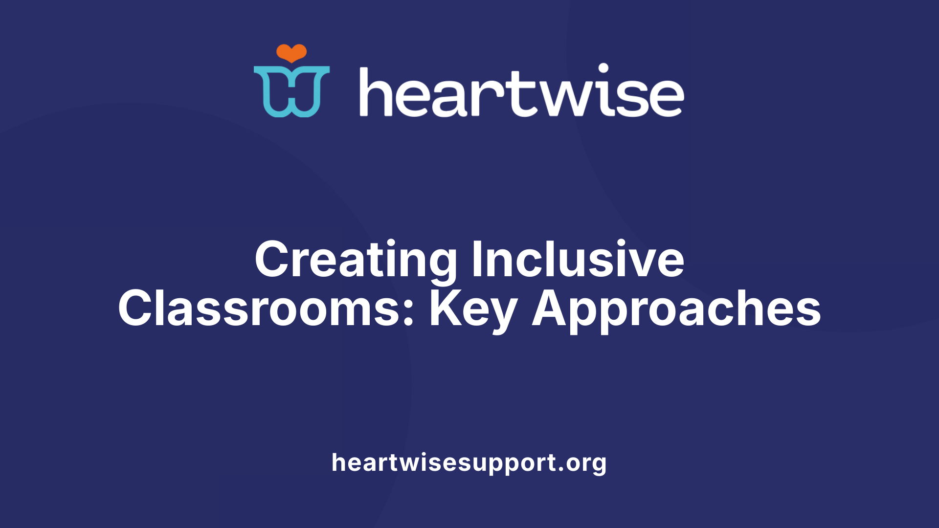 Creating Inclusive Classrooms: Key Approaches