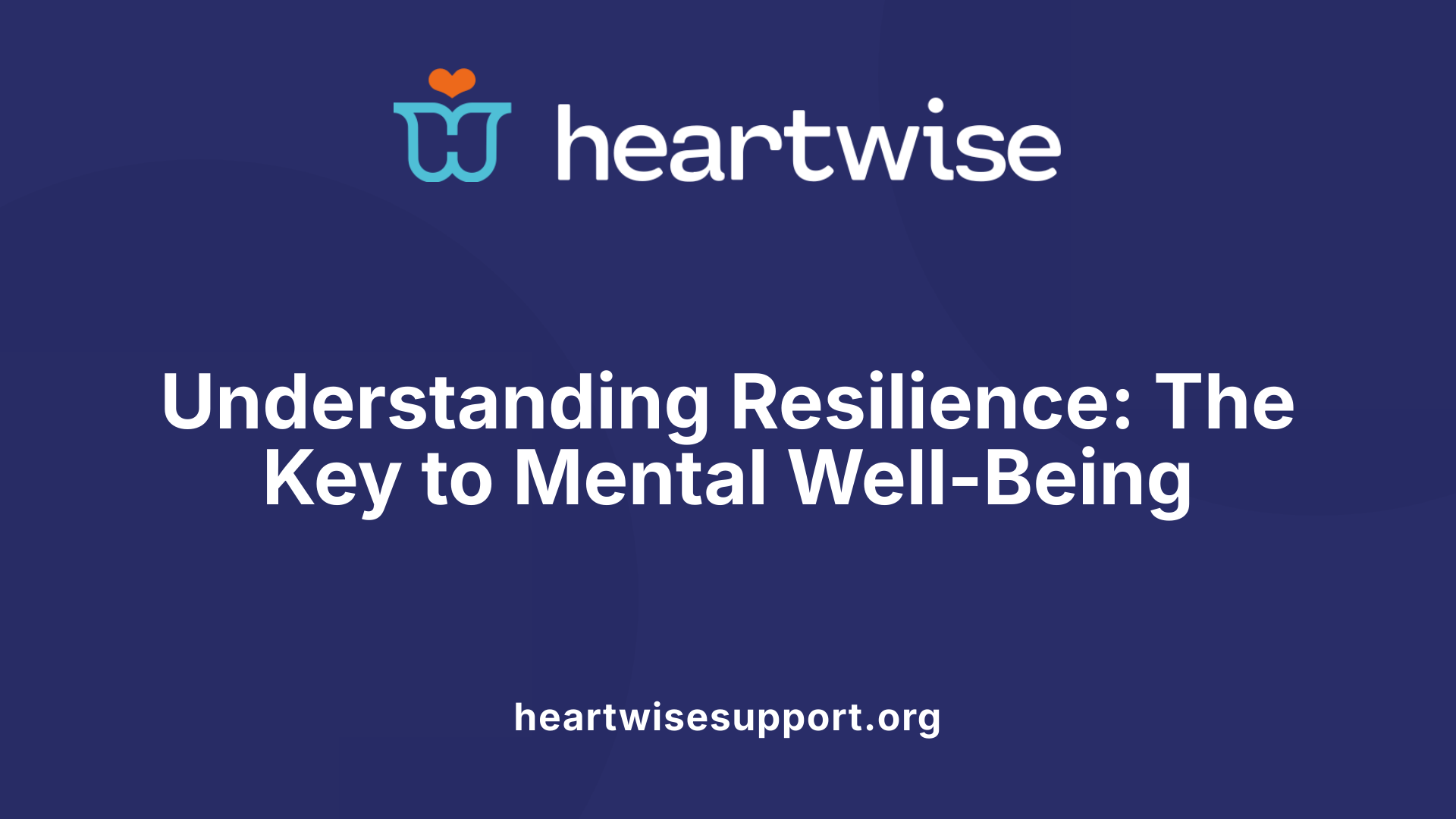 Understanding Resilience: The Key to Mental Well-Being