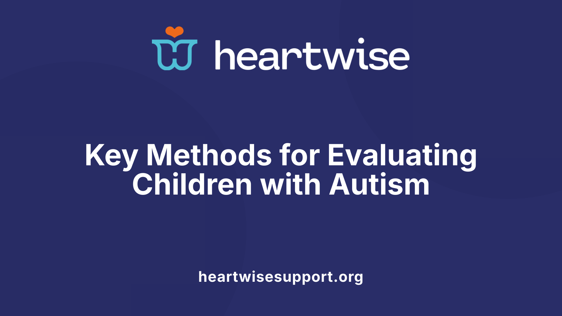 Key Methods for Evaluating Children with Autism