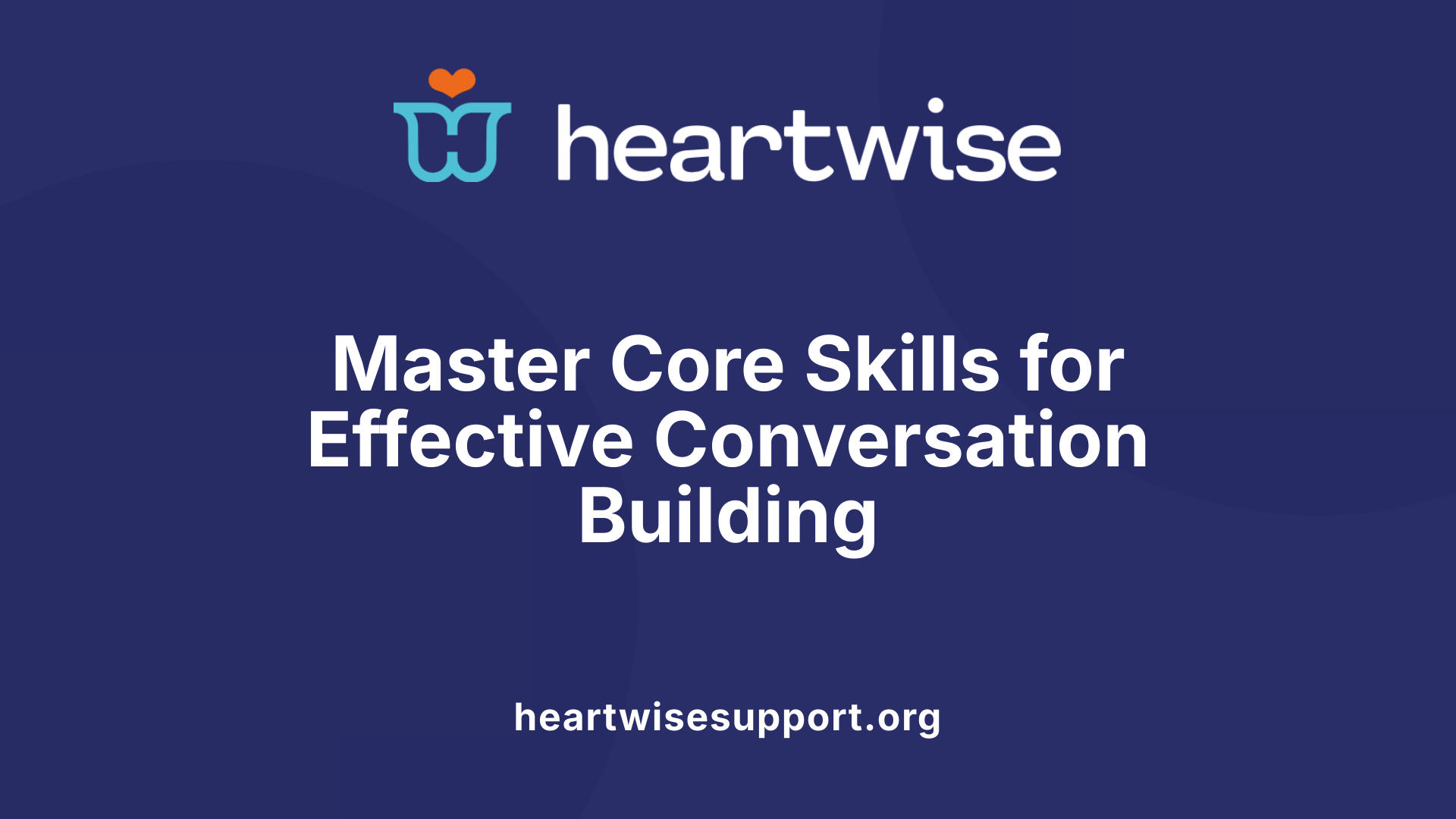 Master Core Skills for Effective Conversation Building