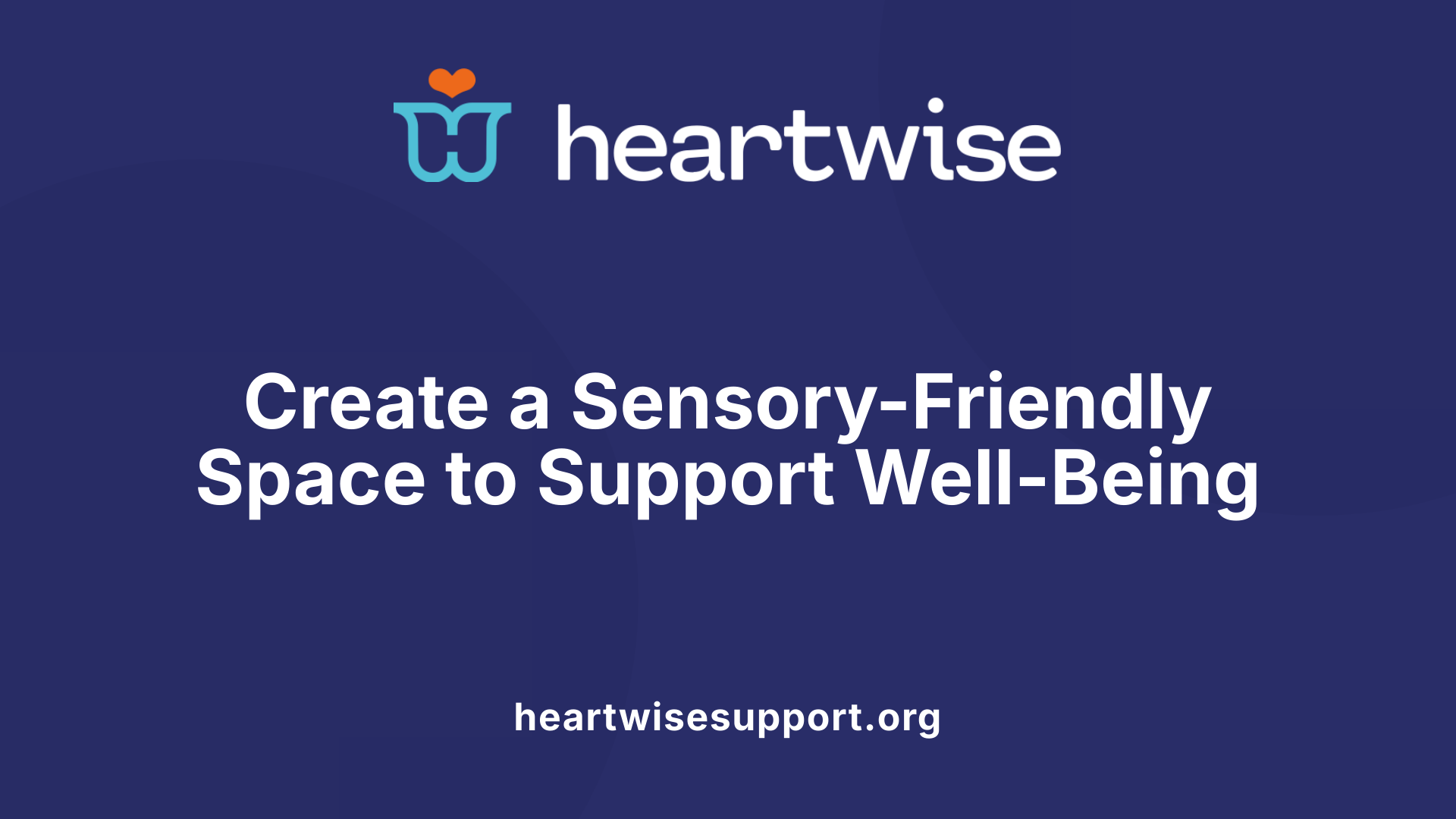 Create a Sensory-Friendly Space to Support Well-Being