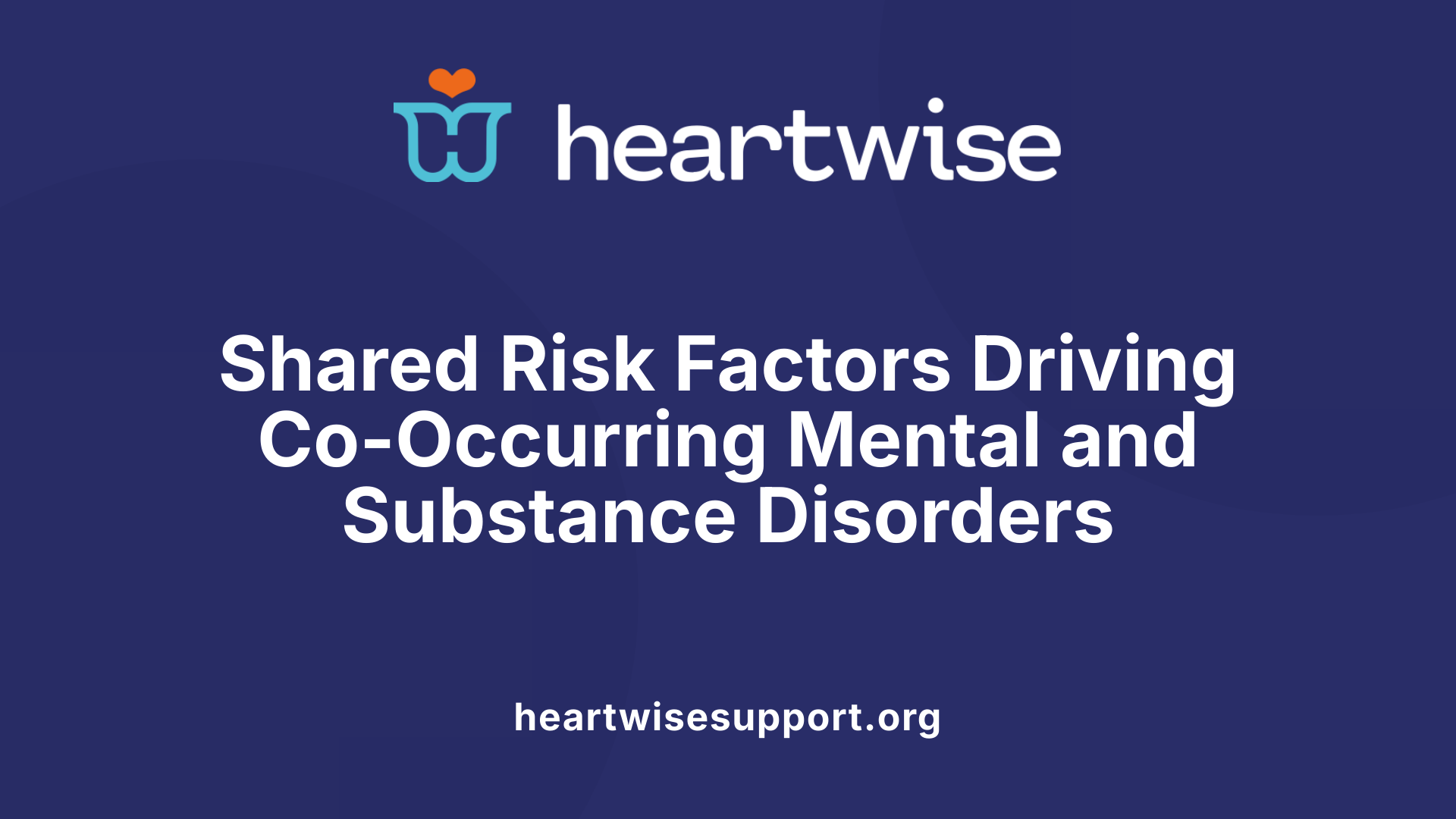Shared Risk Factors Driving Co-Occurring Mental and Substance Disorders