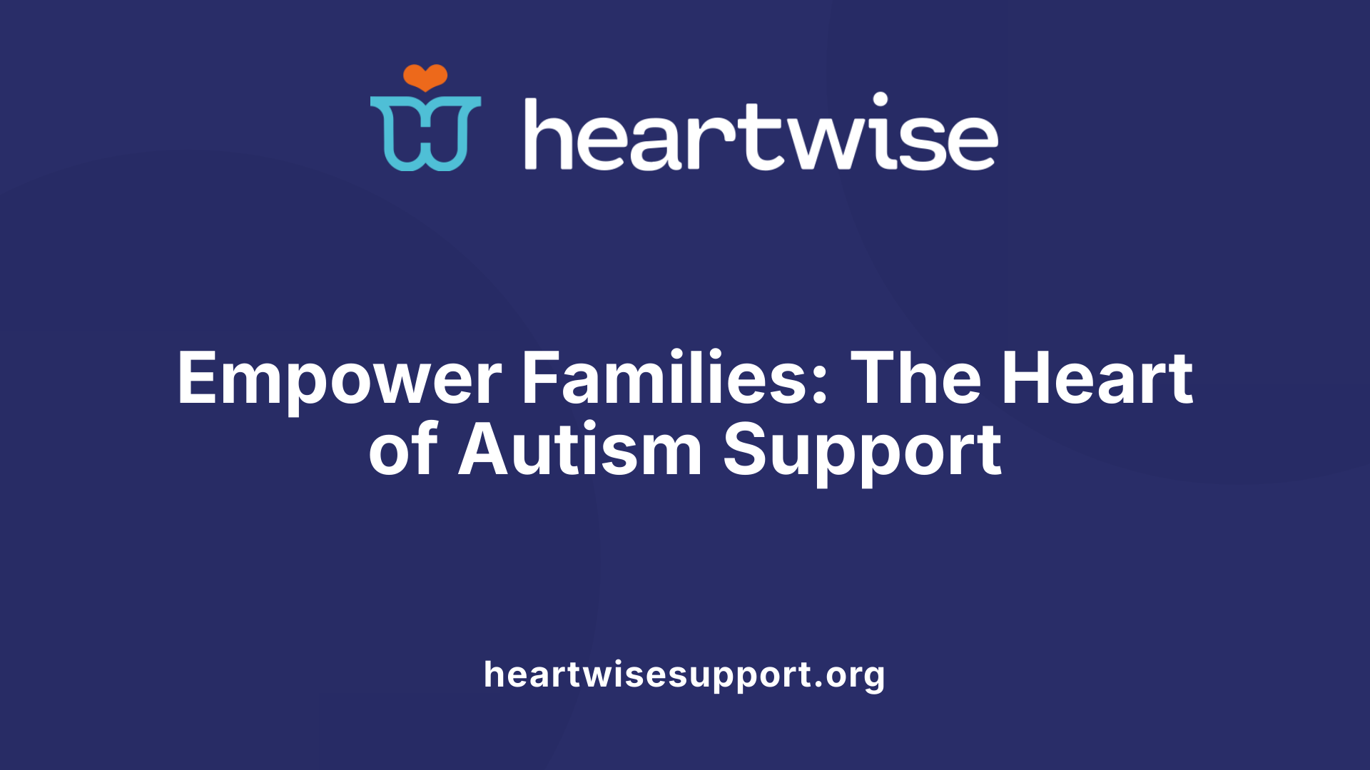 Empower Families: The Heart of Autism Support