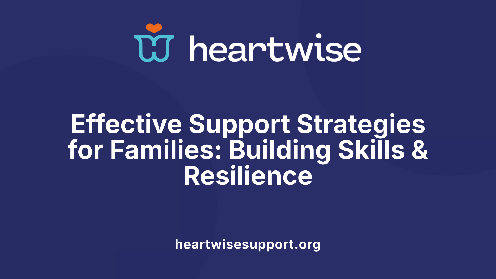 Effective Support Strategies for Families: Building Skills &amp; Resilience