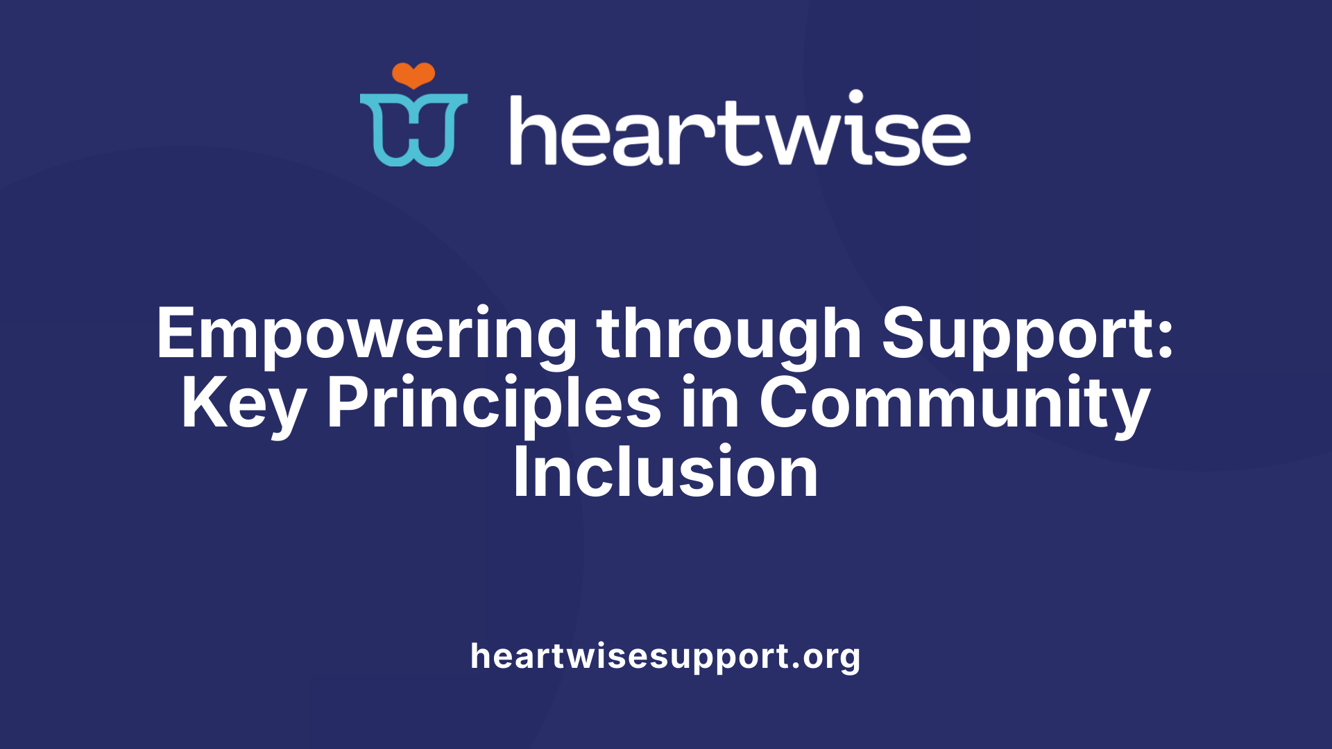 Empowering through Support: Key Principles in Community Inclusion