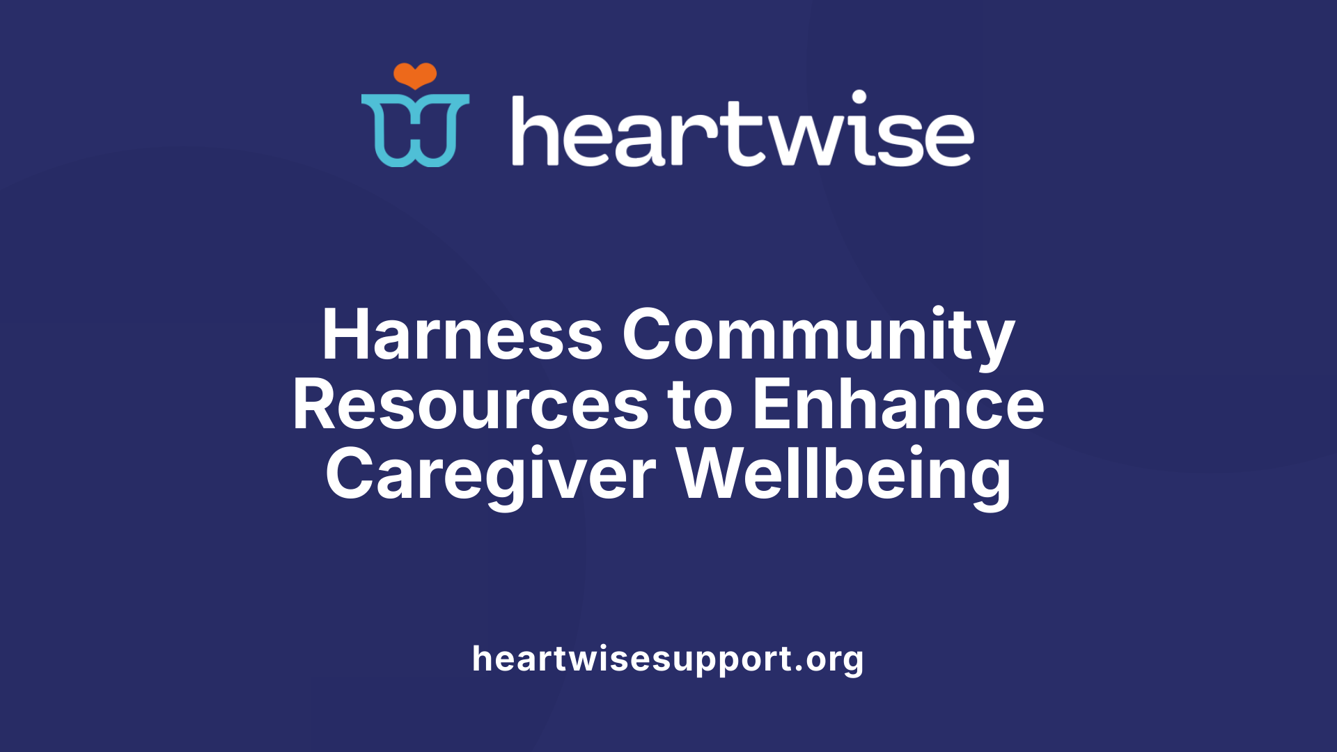 Harness Community Resources to Enhance Caregiver Wellbeing