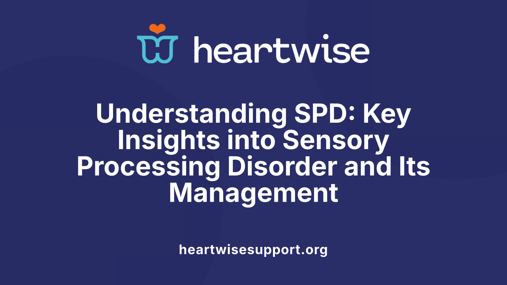 Understanding SPD: Key Insights into Sensory Processing Disorder and Its Management