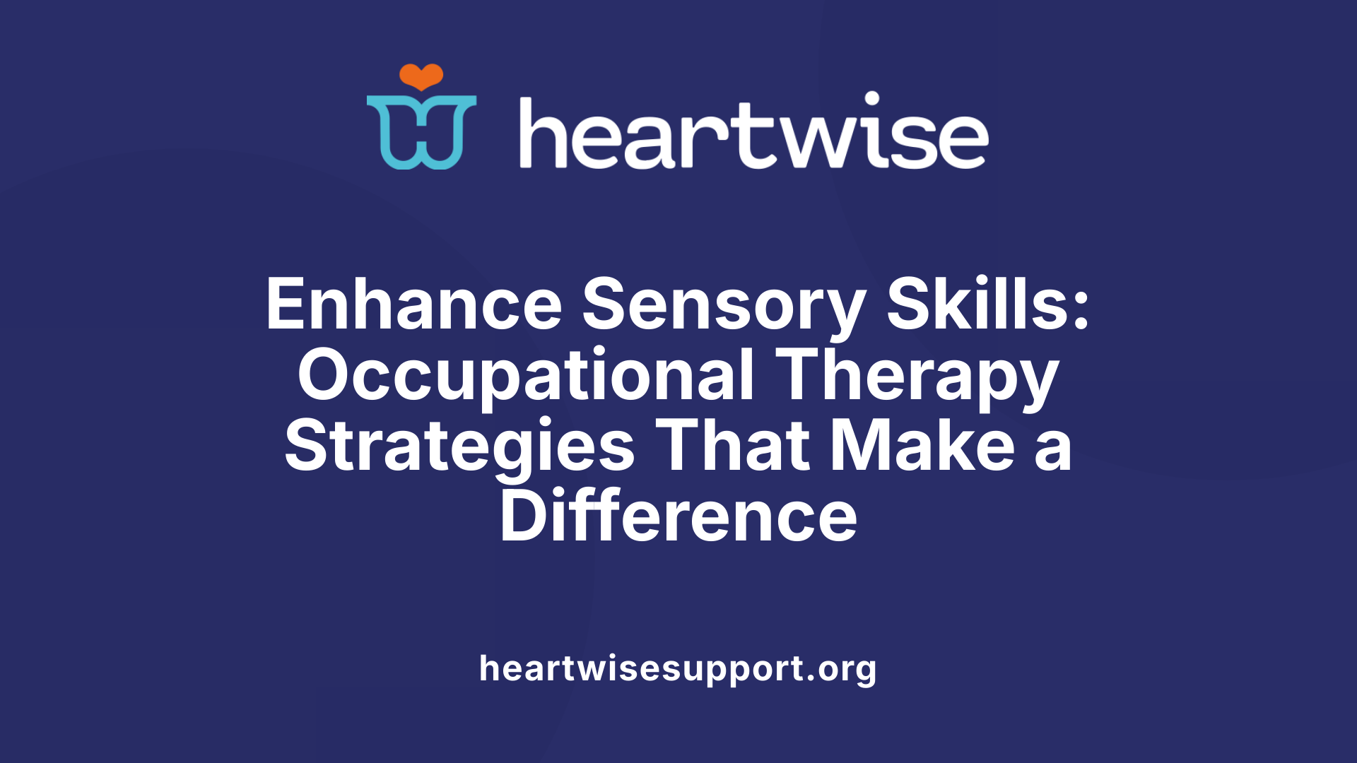 Enhance Sensory Skills: Occupational Therapy Strategies That Make a Difference