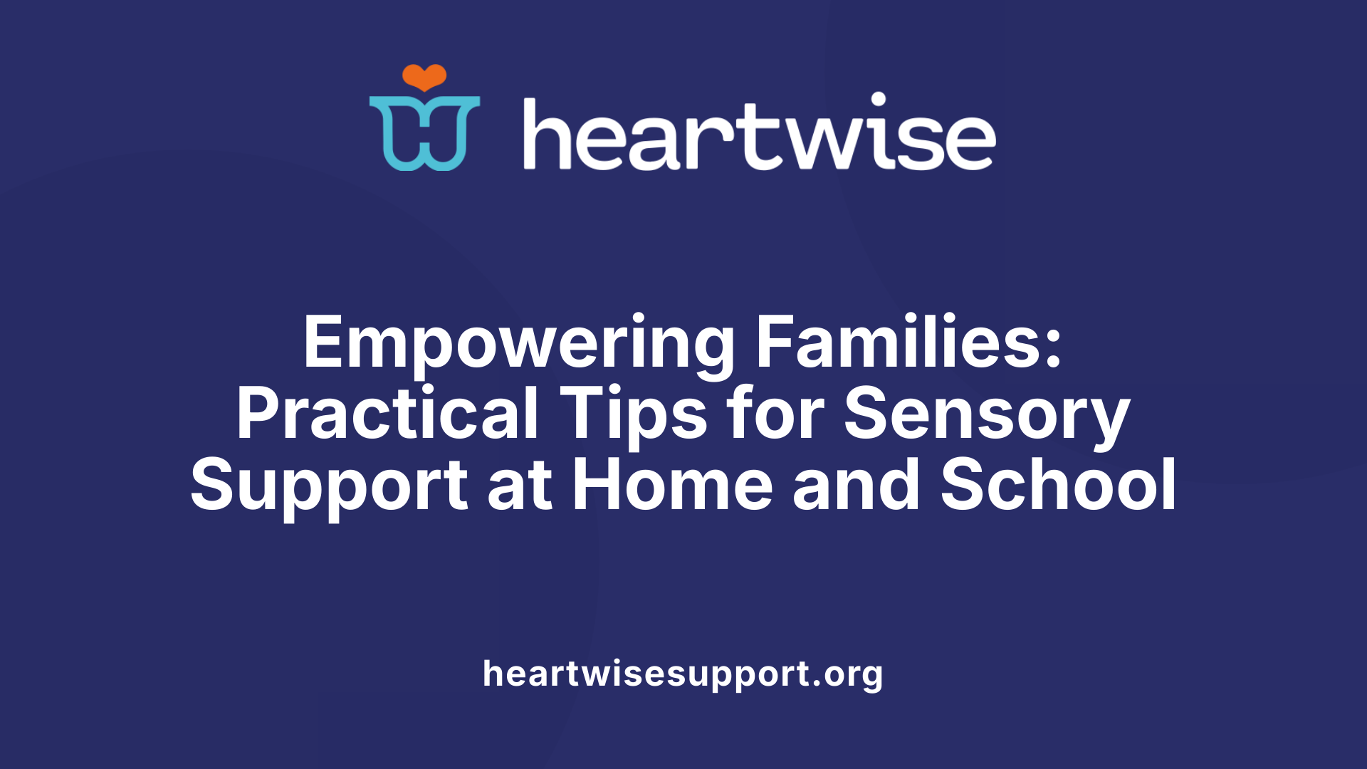 Empowering Families: Practical Tips for Sensory Support at Home and School