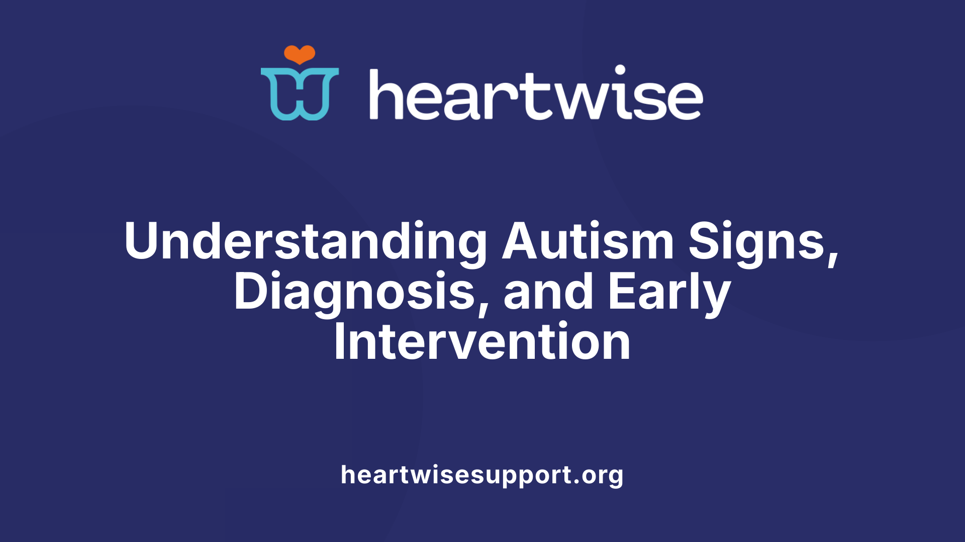 Understanding Autism Signs, Diagnosis, and Early Intervention