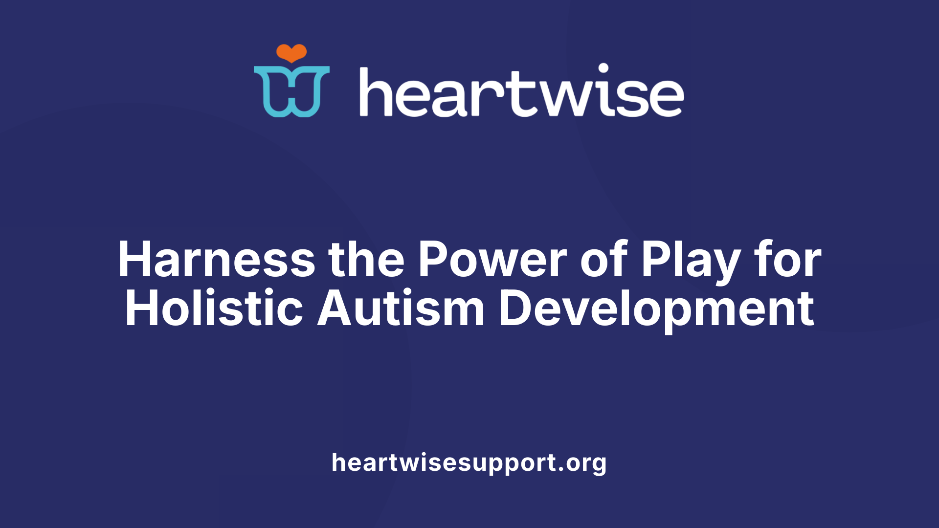 Harness the Power of Play for Holistic Autism Development