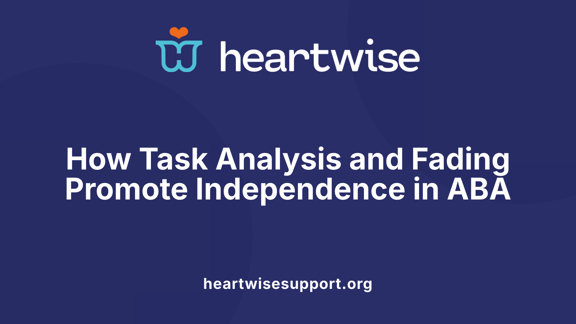 How Task Analysis and Fading Promote Independence in ABA