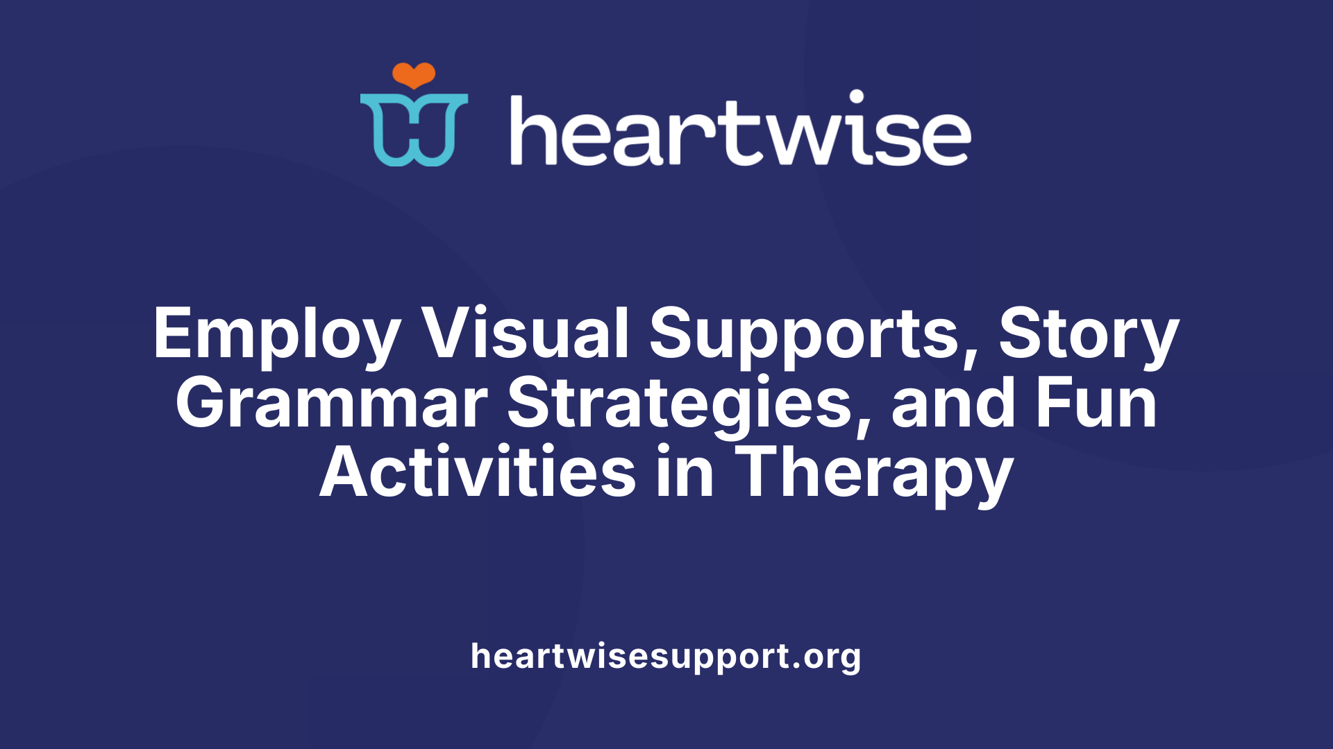 Employ Visual Supports, Story Grammar Strategies, and Fun Activities in Therapy
