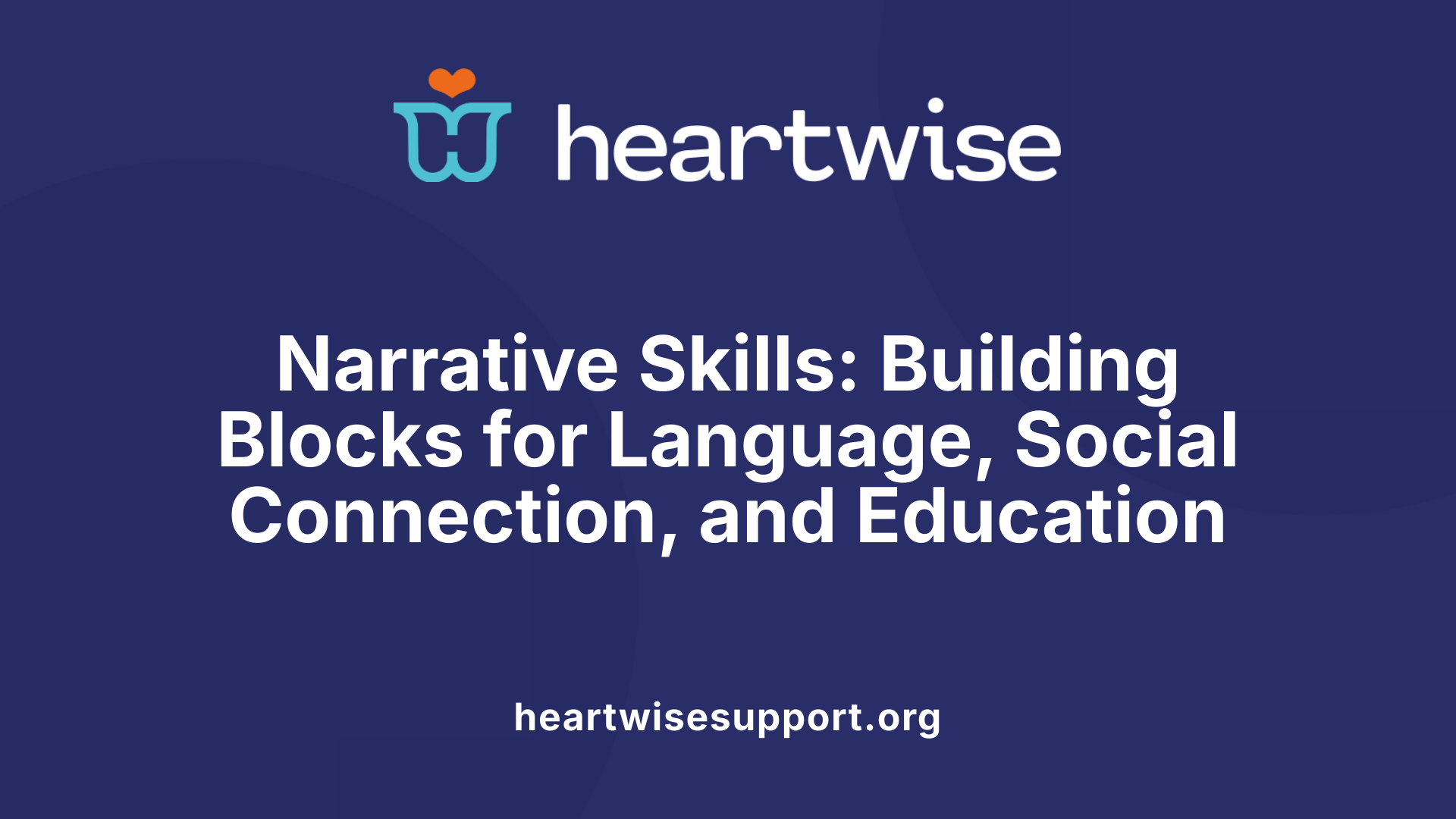 Narrative Skills: Building Blocks for Language, Social Connection, and Education