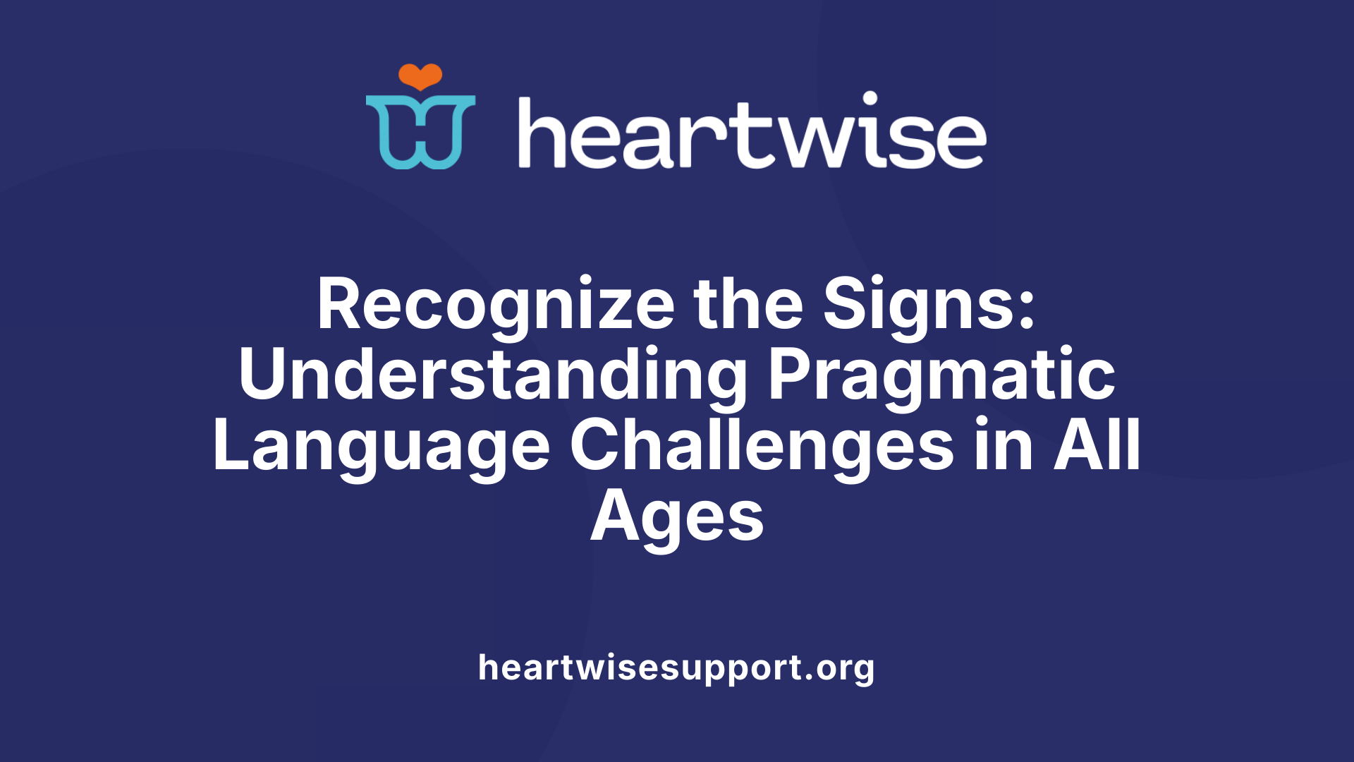 Recognize the Signs: Understanding Pragmatic Language Challenges in All Ages