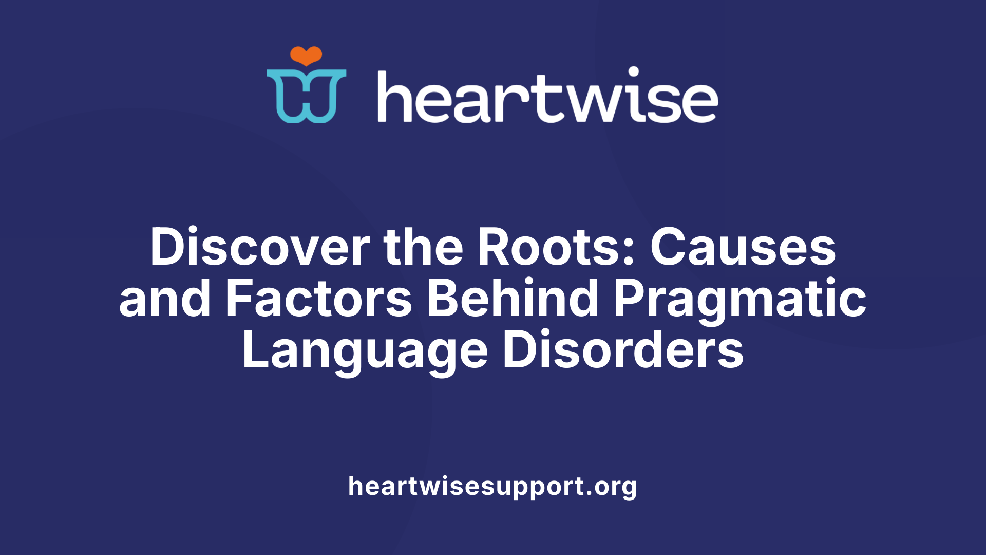Discover the Roots: Causes and Factors Behind Pragmatic Language Disorders