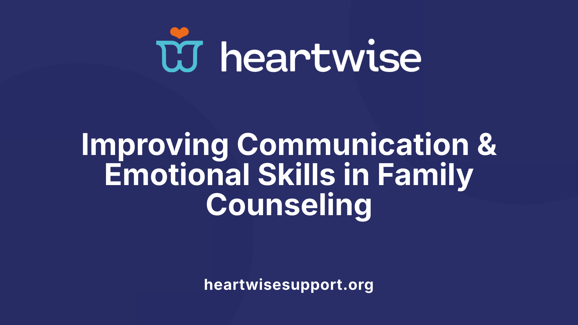 Improving Communication &amp; Emotional Skills in Family Counseling