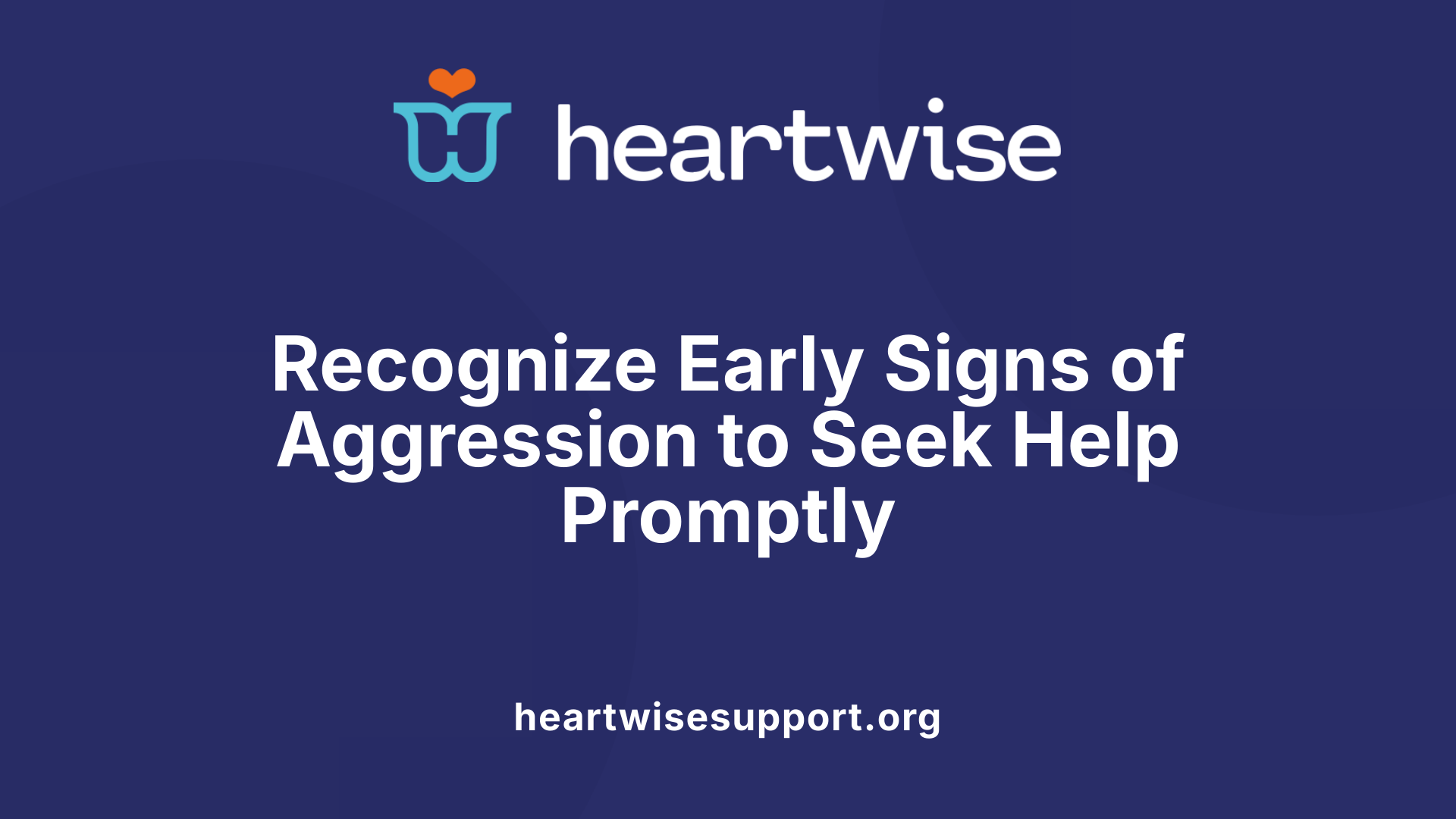 Recognize Early Signs of Aggression to Seek Help Promptly