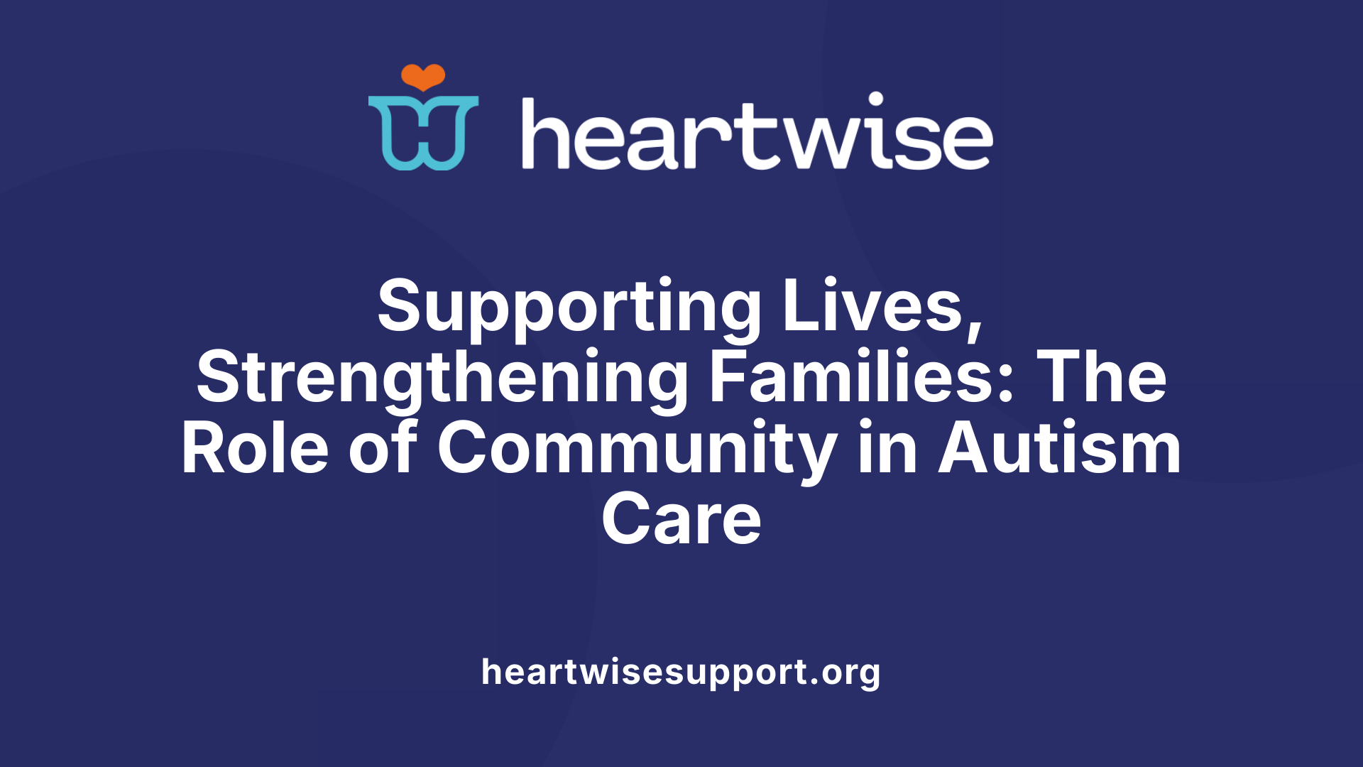 Supporting Lives, Strengthening Families: The Role of Community in Autism Care