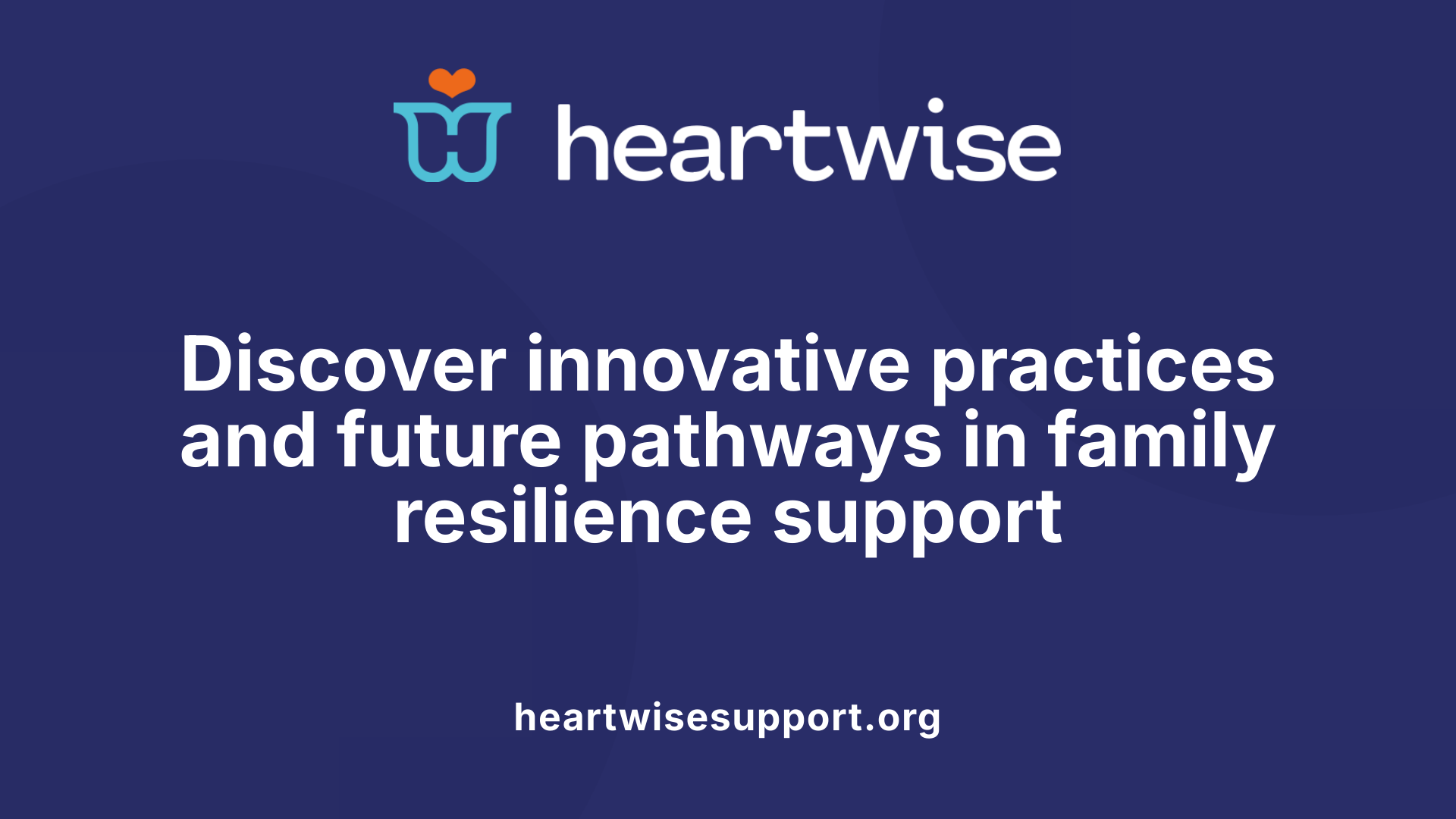 Discover innovative practices and future pathways in family resilience support