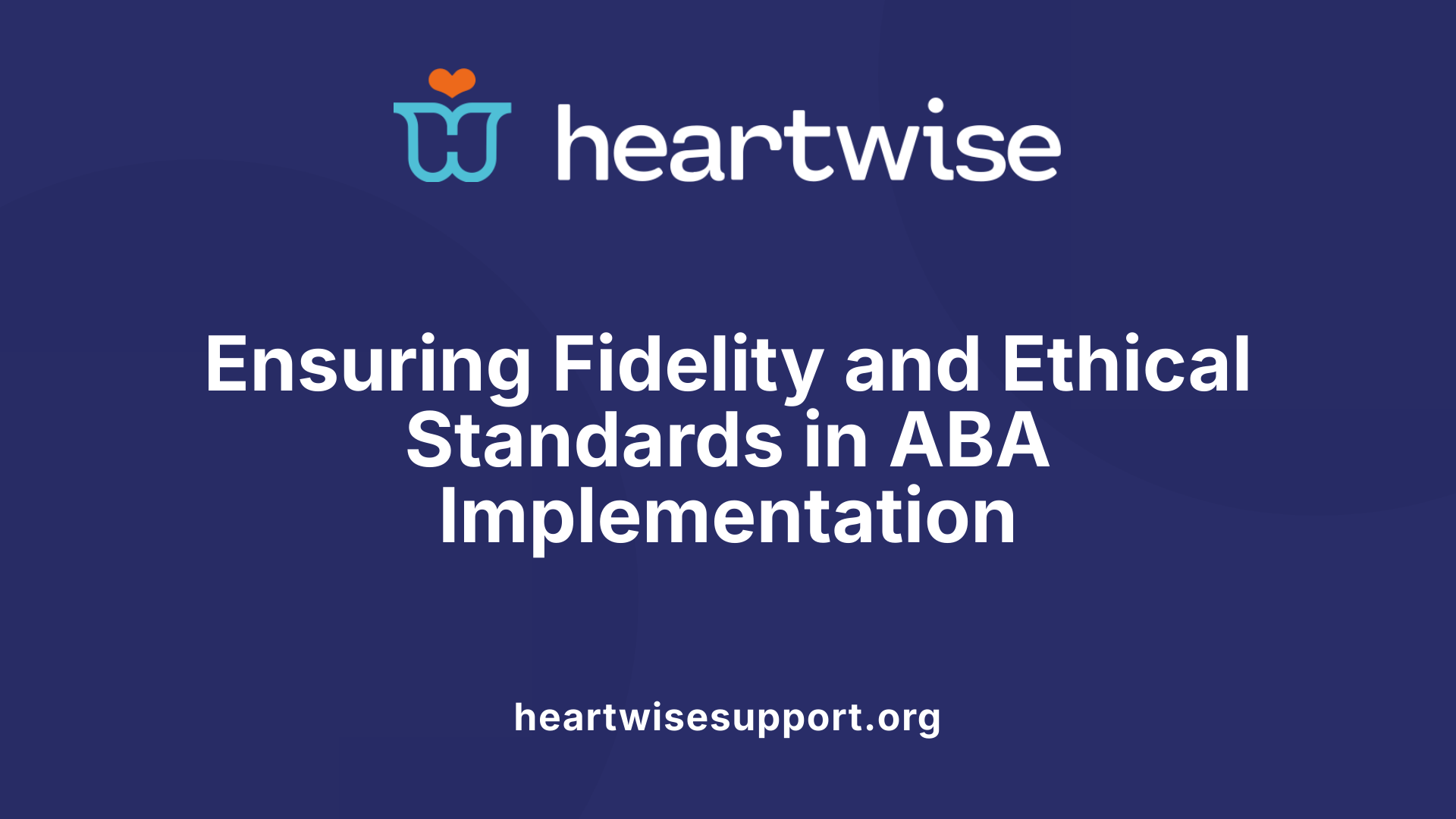 Ensuring Fidelity and Ethical Standards in ABA Implementation