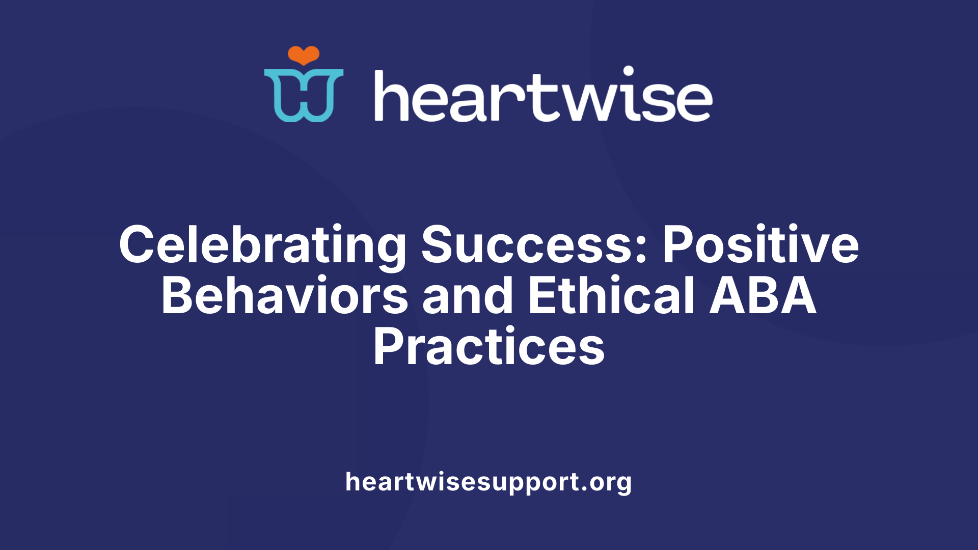Celebrating Success: Positive Behaviors and Ethical ABA Practices