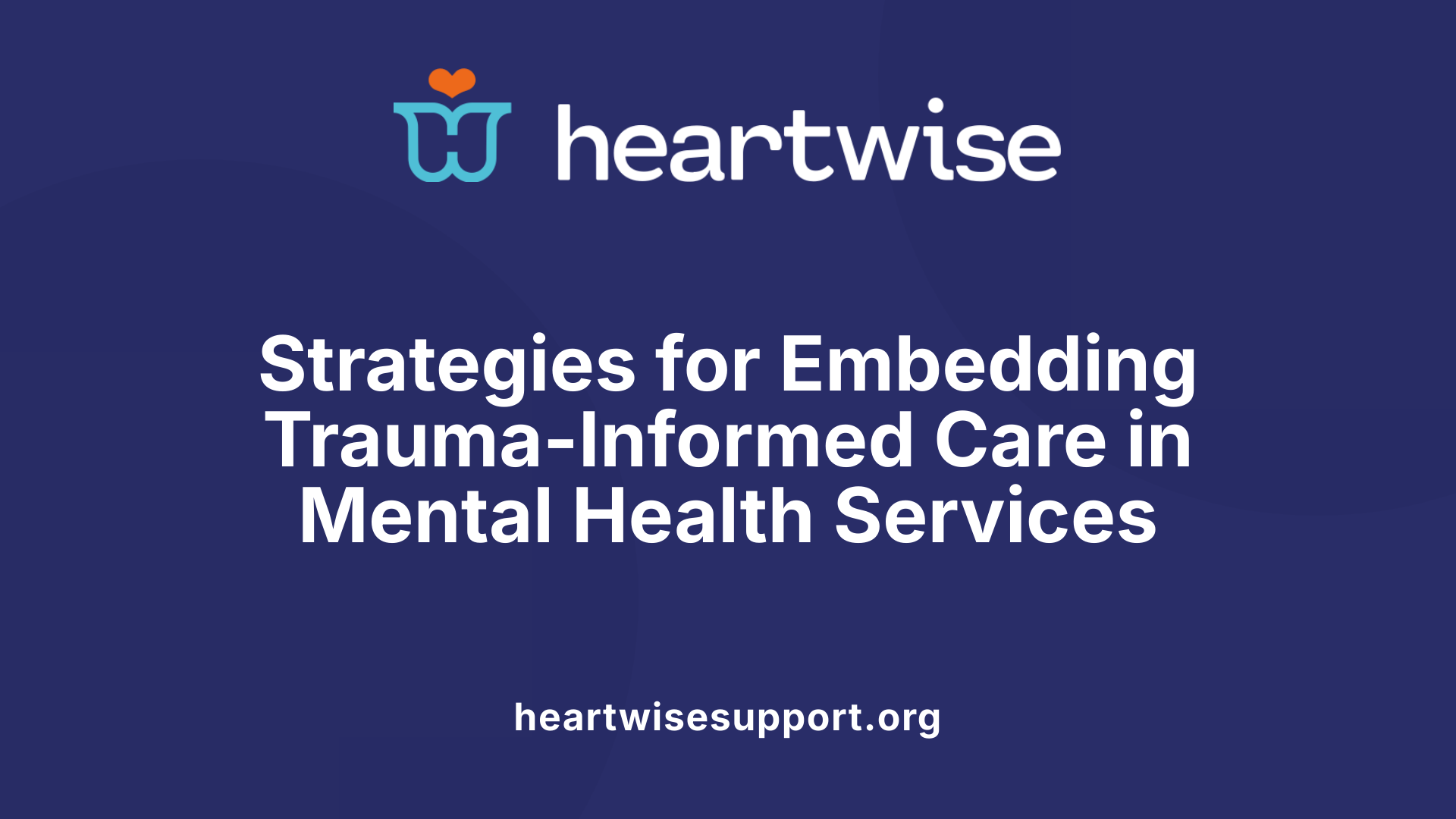 Strategies for Embedding Trauma-Informed Care in Mental Health Services
