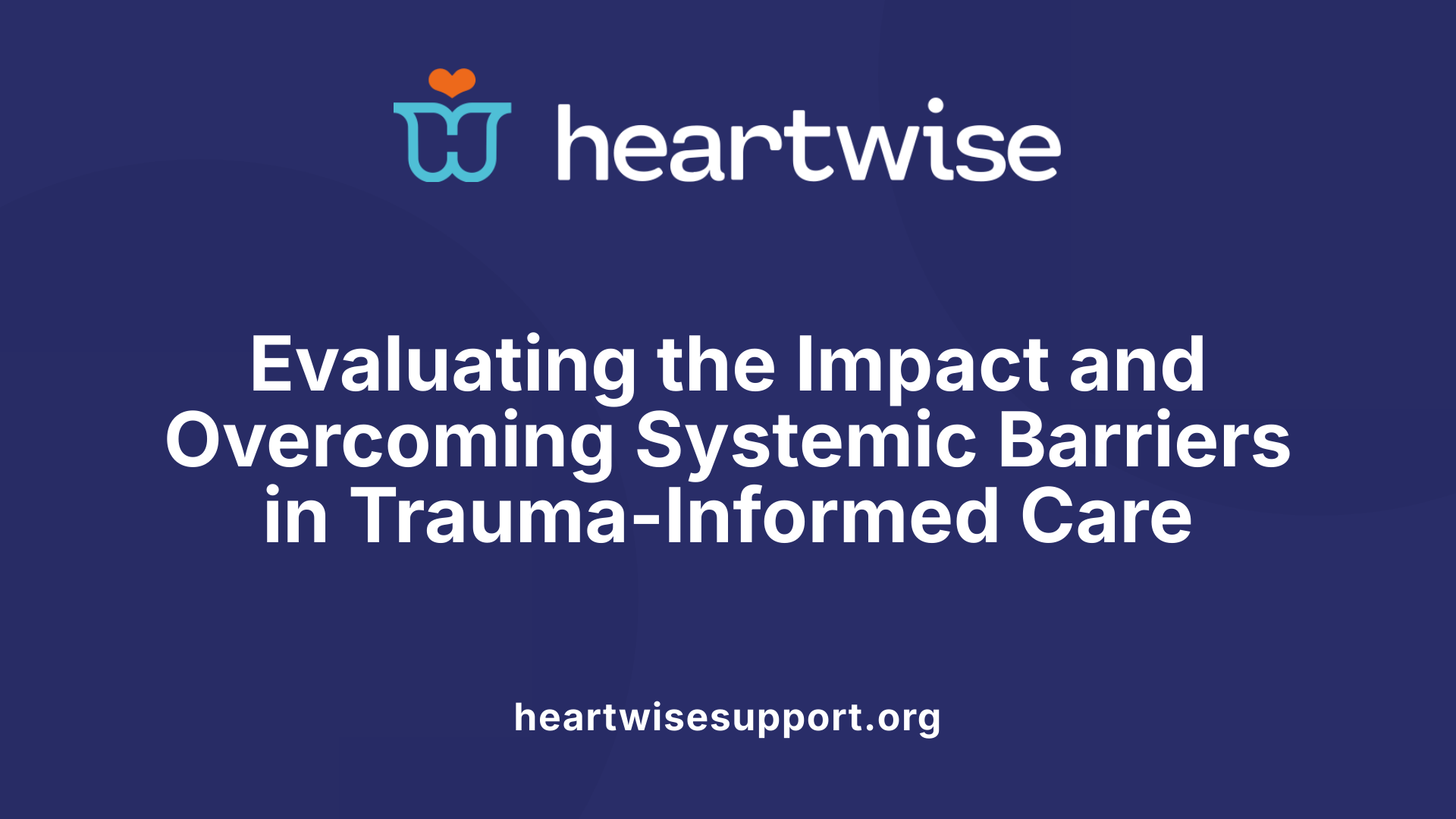 Evaluating the Impact and Overcoming Systemic Barriers in Trauma-Informed Care