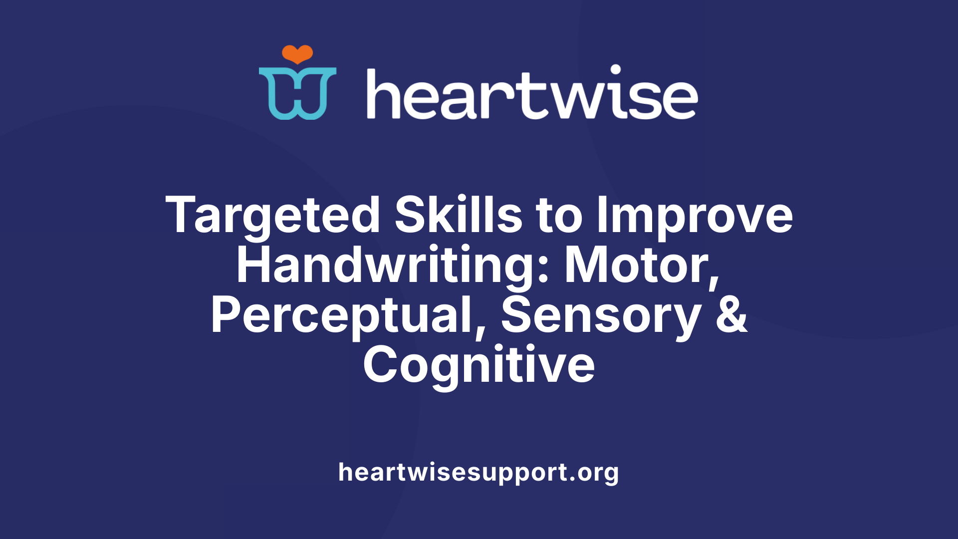 Targeted Skills to Improve Handwriting: Motor, Perceptual, Sensory &amp; Cognitive