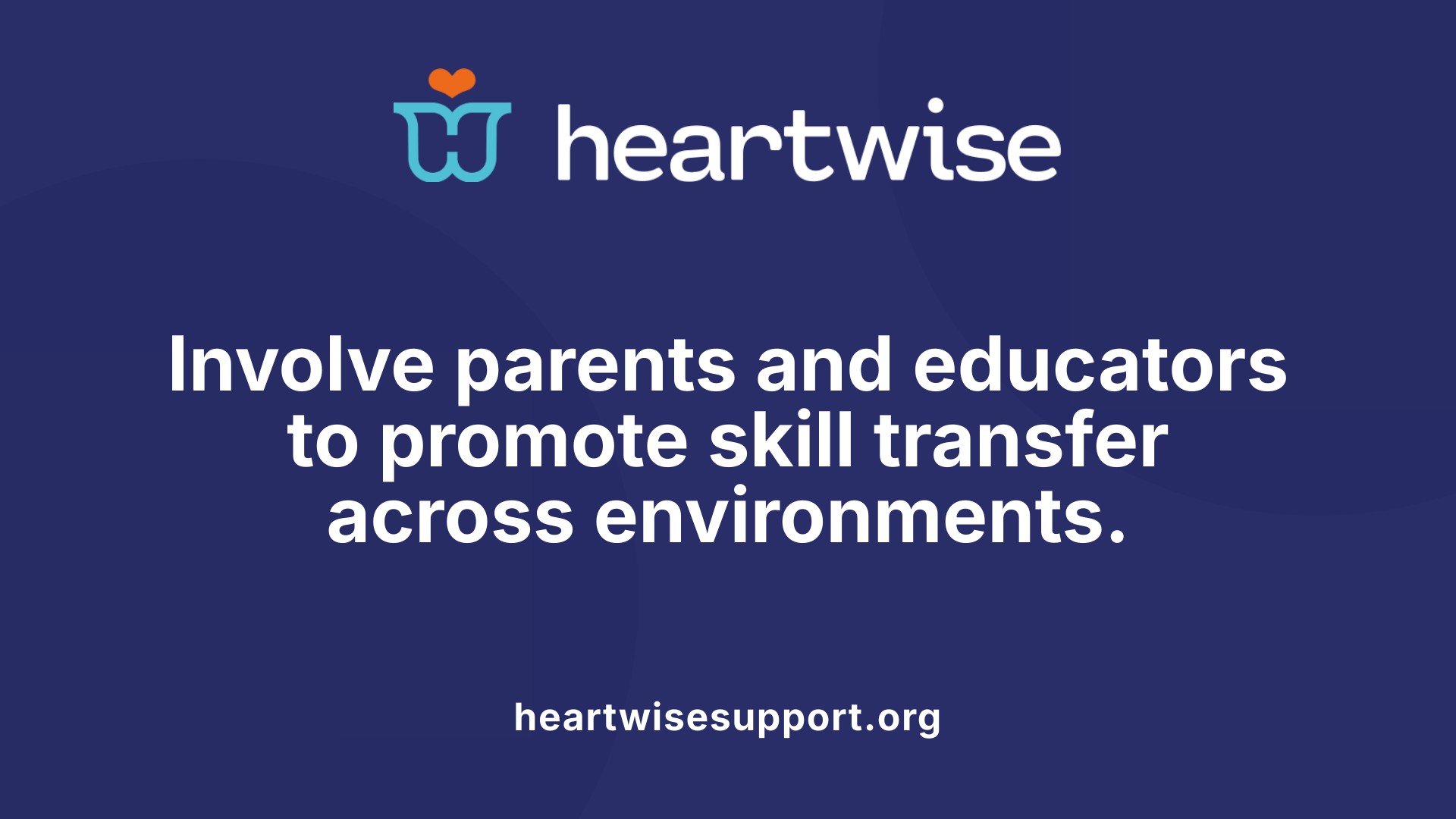 Involve parents and educators to promote skill transfer across environments.