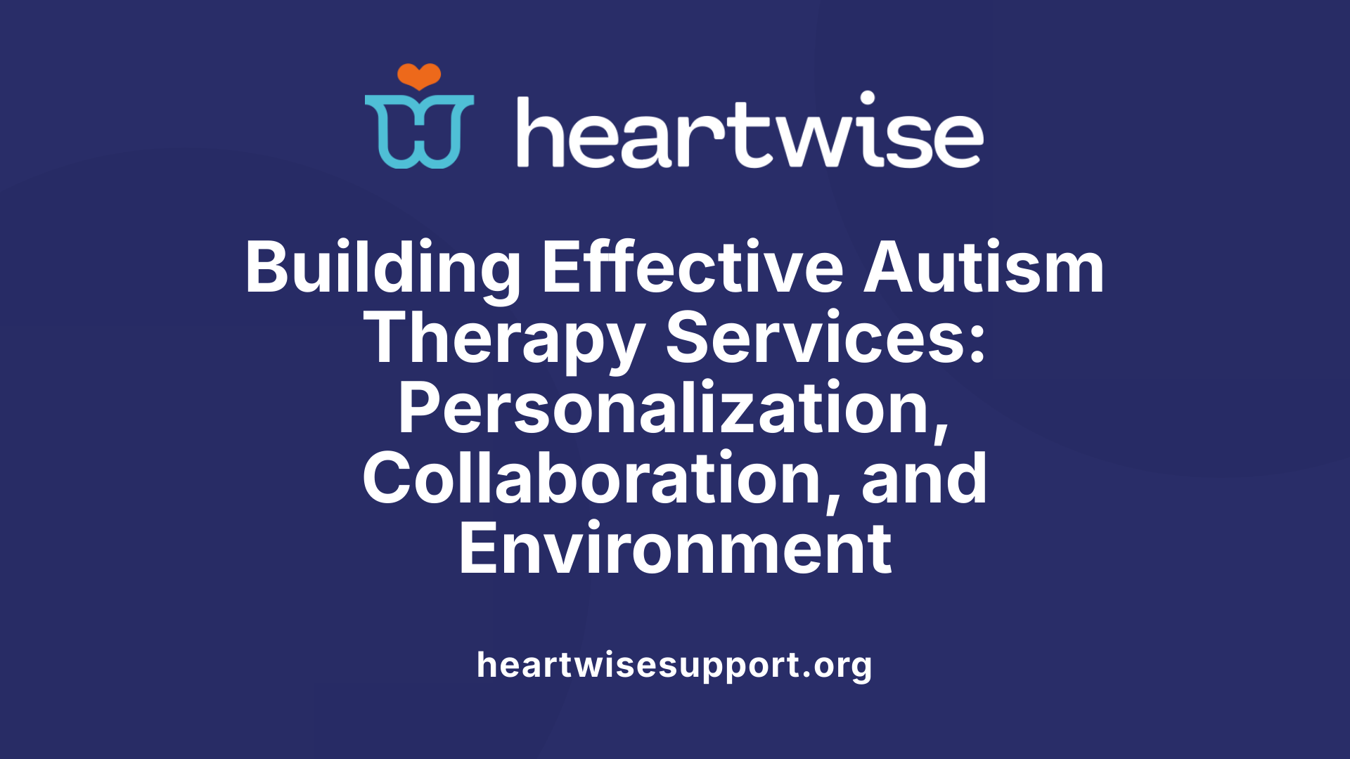 Building Effective Autism Therapy Services: Personalization, Collaboration, and Environment