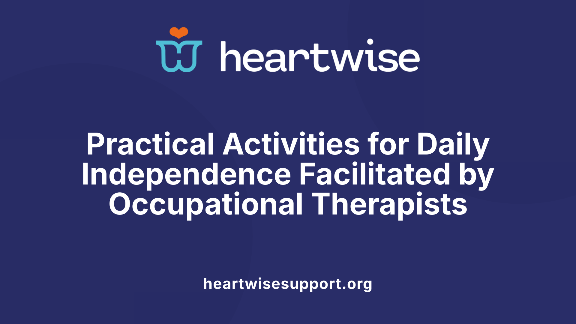 Practical Activities for Daily Independence Facilitated by Occupational Therapists