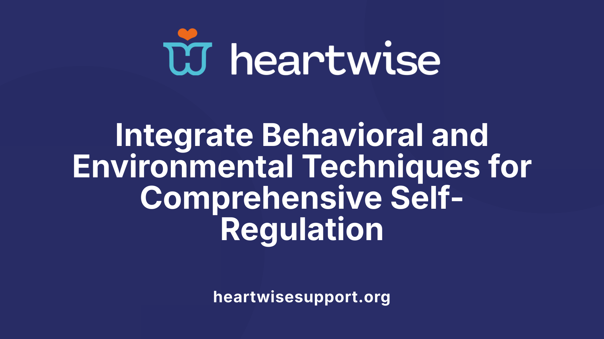 Integrate Behavioral and Environmental Techniques for Comprehensive Self-Regulation