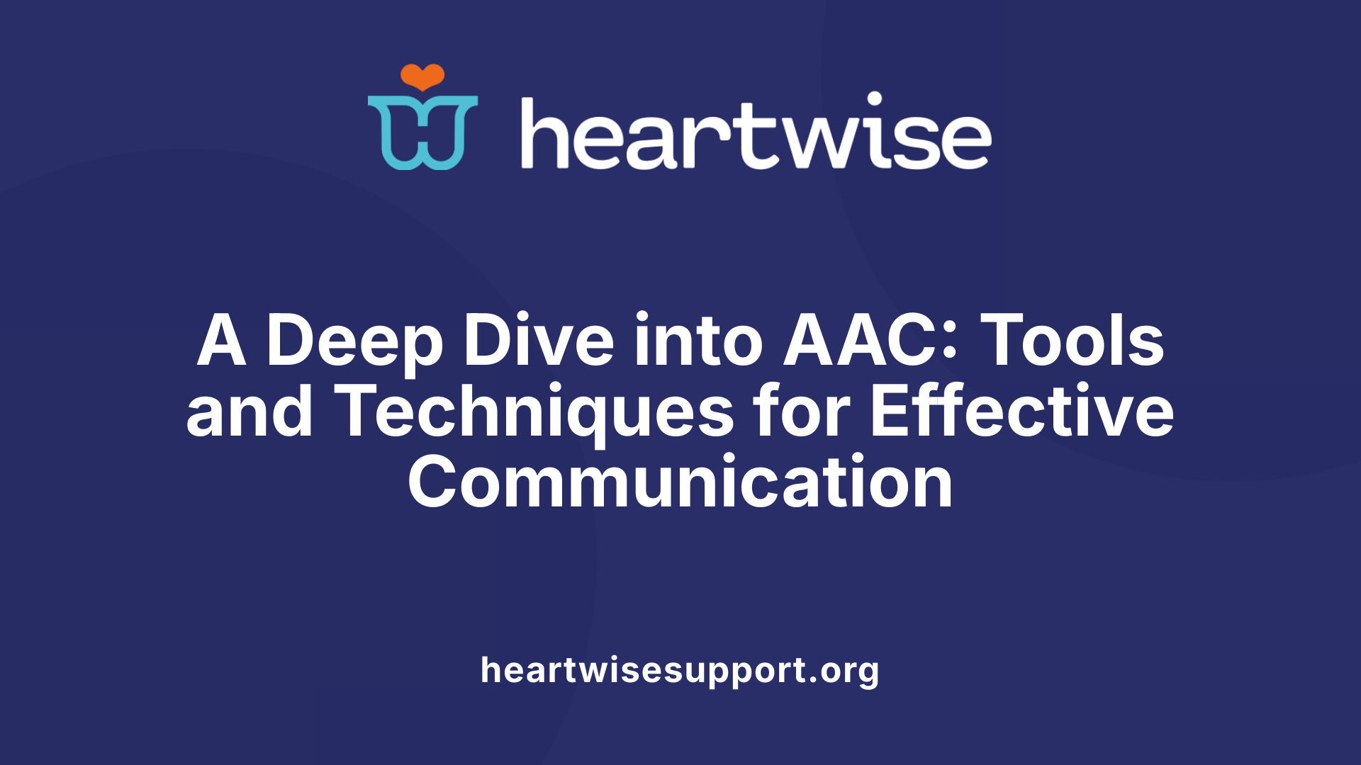 A Deep Dive into AAC: Tools and Techniques for Effective Communication