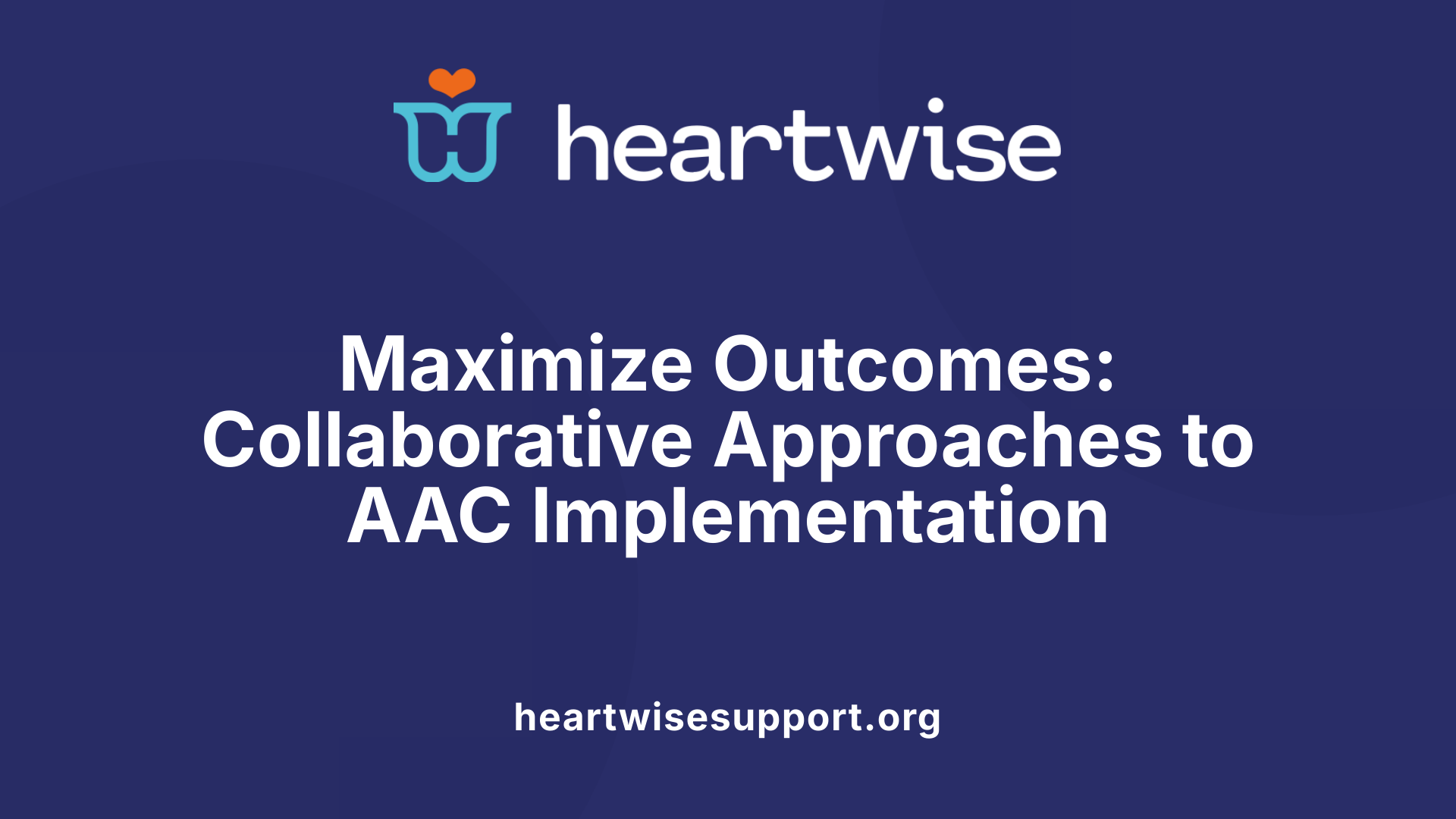 Maximize Outcomes: Collaborative Approaches to AAC Implementation