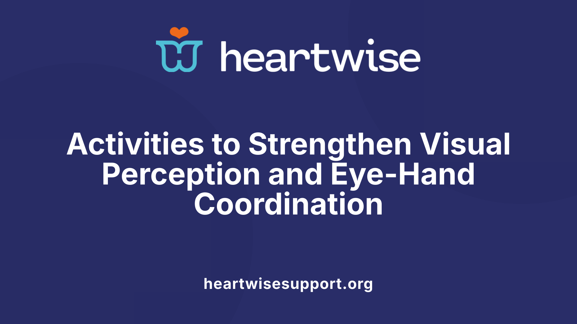 Activities to Strengthen Visual Perception and Eye-Hand Coordination